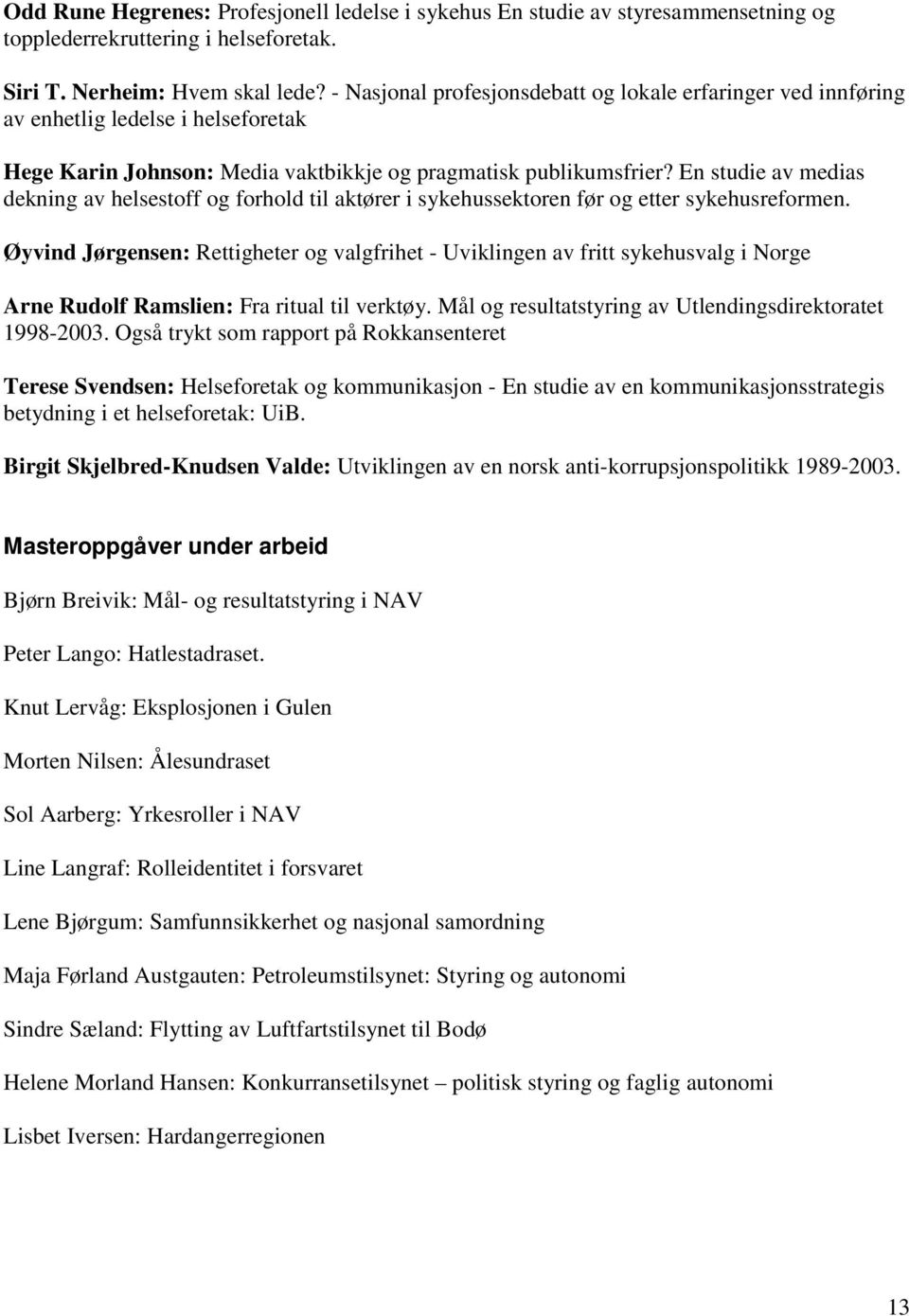 En studie av medias dekning av helsestoff og forhold til aktører i sykehussektoren før og etter sykehusreformen.