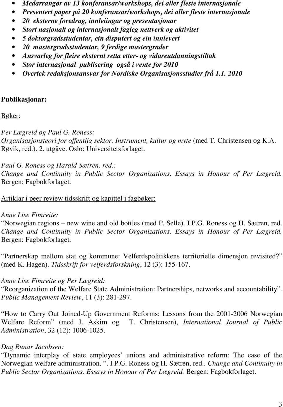 fleire eksternt retta etter- og vidareutdanningstiltak Stor internasjonal publisering også i vente for 2010 Overtek redaksjonsansvar for Nordiske Organisasjonsstudier frå 1.1. 2010 Publikasjonar: Bøker: Per Lægreid og Paul G.