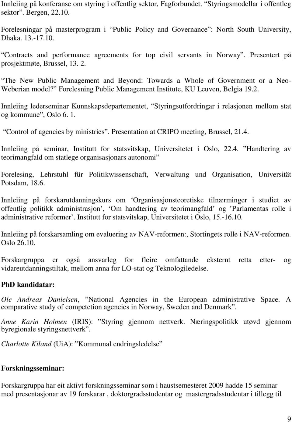 Presentert på prosjektmøte, Brussel, 13. 2. The New Public Management and Beyond: Towards a Whole of Government or a Neo- Weberian model? Forelesning Public Management Institute, KU Leuven, Belgia 19.