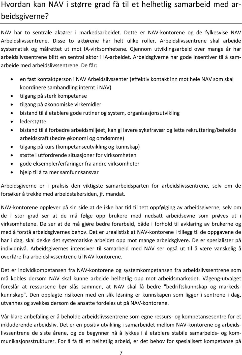 Gjennom utviklingsarbeid over mange år har arbeidslivssentrene blitt en sentral aktør i IA arbeidet. Arbeidsgiverne har gode insentiver til å samarbeide med arbeidslivssentrene.