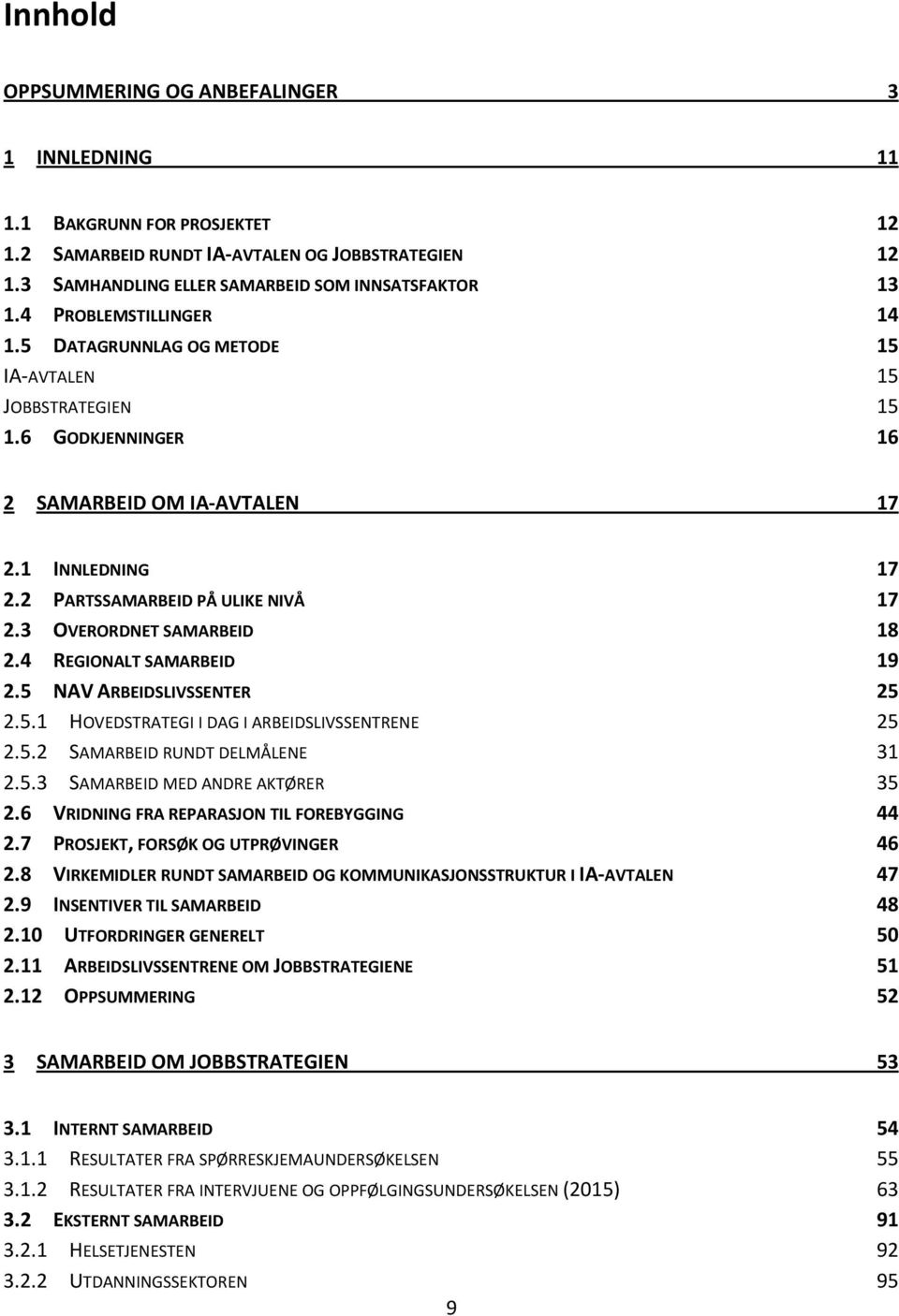 3 OVERORDNET SAMARBEID 18 2.4 REGIONALT SAMARBEID 19 2.5 NAV ARBEIDSLIVSSENTER 25 2.5.1 HOVEDSTRATEGI I DAG I ARBEIDSLIVSSENTRENE 25 2.5.2 SAMARBEID RUNDT DELMÅLENE 31 2.5.3 SAMARBEID MED ANDRE AKTØRER 35 2.