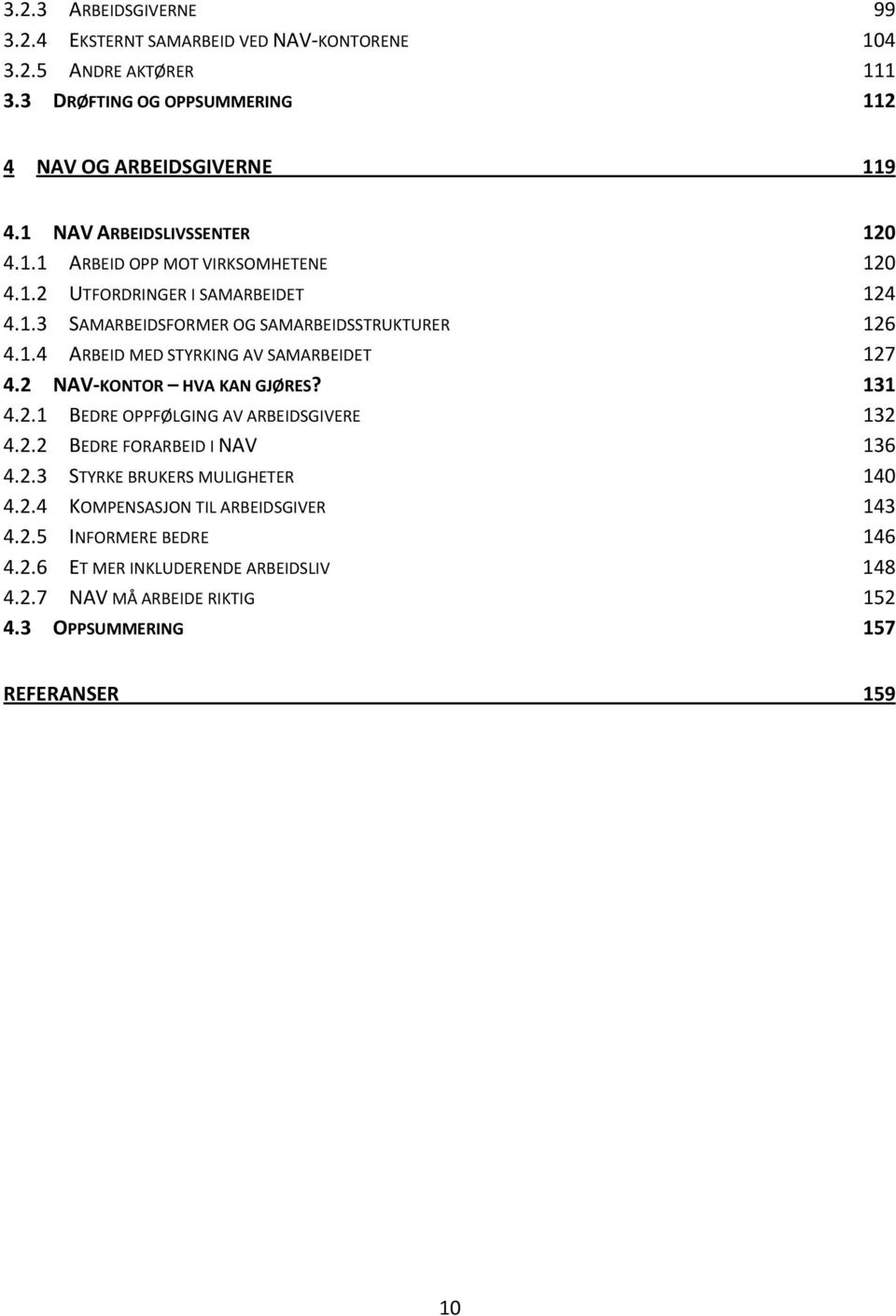 2 NAV KONTOR HVA KAN GJØRES? 131 4.2.1 BEDRE OPPFØLGING AV ARBEIDSGIVERE 132 4.2.2 BEDRE FORARBEID I NAV 136 4.2.3 STYRKE BRUKERS MULIGHETER 140 4.2.4 KOMPENSASJON TIL ARBEIDSGIVER 143 4.