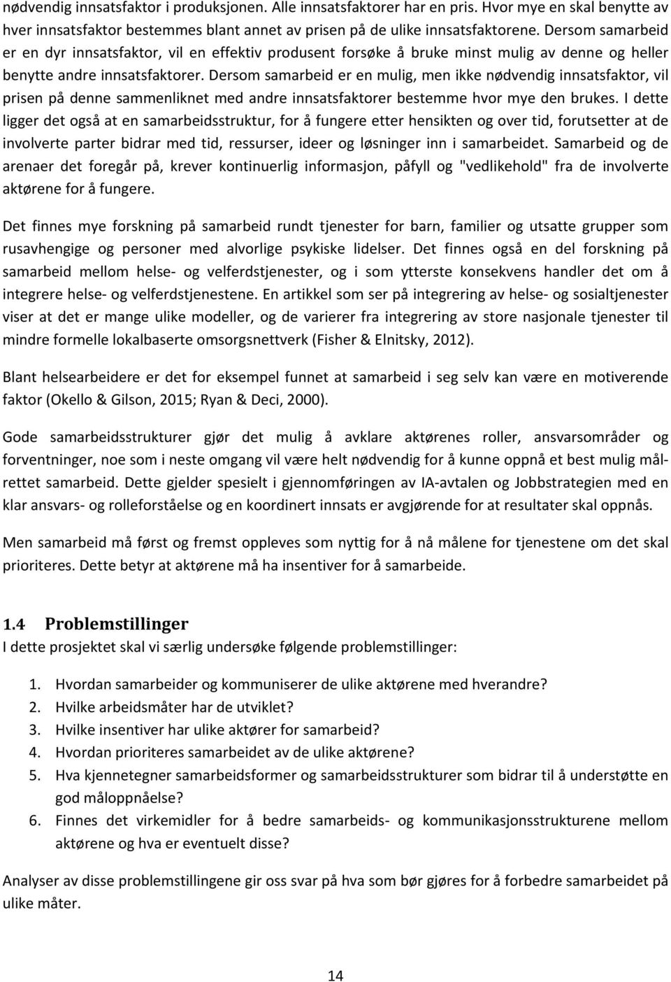 Dersom samarbeid er en mulig, men ikke nødvendig innsatsfaktor, vil prisen på denne sammenliknet med andre innsatsfaktorer bestemme hvor mye den brukes.