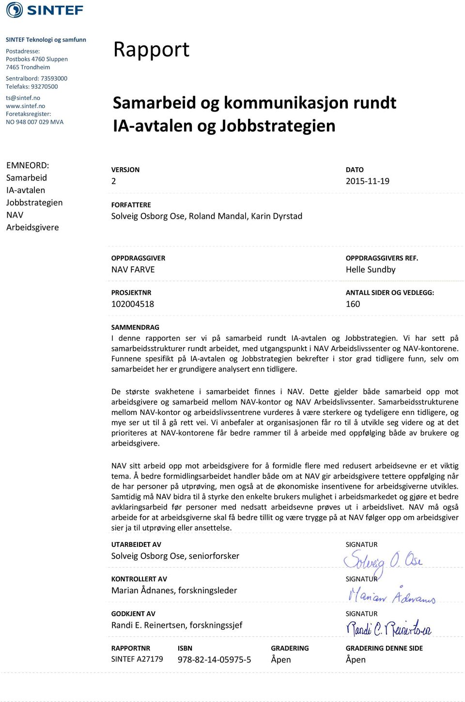 no Foretaksregister: NO 948 007 029 MVA Rapport Samarbeid og kommunikasjon rundt IA avtalen og Jobbstrategien EMNEORD: Samarbeid IA avtalen Jobbstrategien NAV Arbeidsgivere VERSJON 2 FORFATTERE