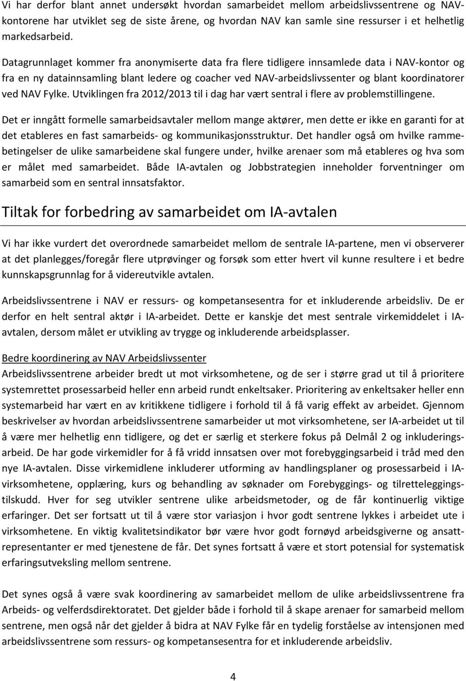 Datagrunnlaget kommer fra anonymiserte data fra flere tidligere innsamlede data i NAV kontor og fra en ny datainnsamling blant ledere og coacher ved NAV arbeidslivssenter og blant koordinatorer ved