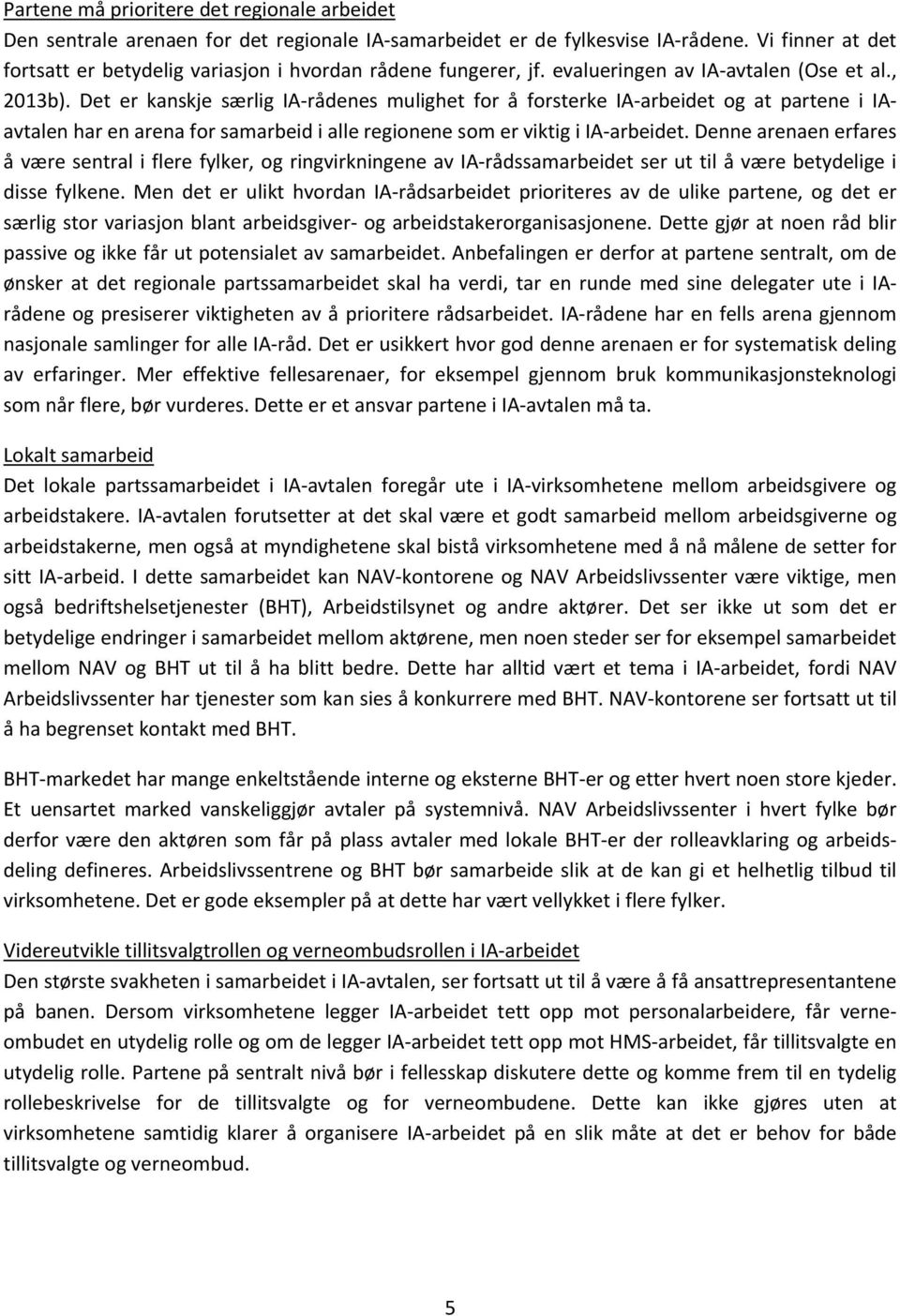 Det er kanskje særlig IA rådenes mulighet for å forsterke IA arbeidet og at partene i IAavtalen har en arena for samarbeid i alle regionene som er viktig i IA arbeidet.