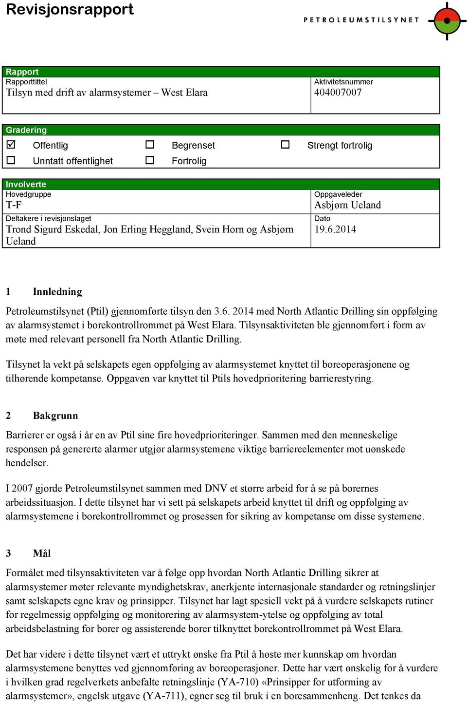 2014 1 Innledning Petroleumstilsynet (Ptil) gjennomførte tilsyn den 3.6. 2014 med North Atlantic Drilling sin oppfølging av alarmsystemet i borekontrollrommet på West Elara.