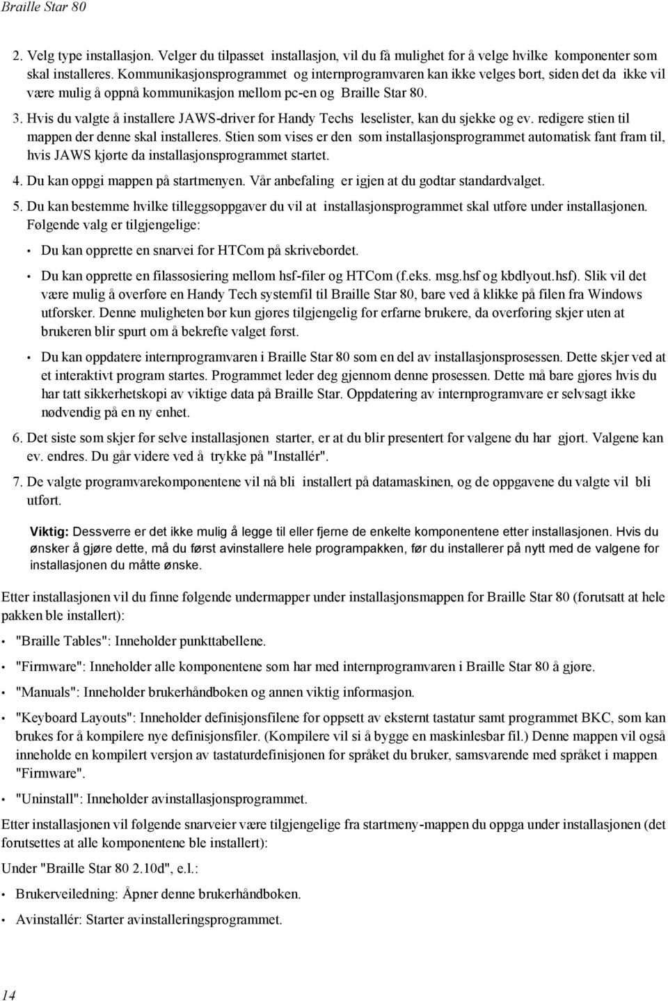 Hvis du valgte å installere JAWS-driver for Handy Techs leselister, kan du sjekke og ev. redigere stien til mappen der denne skal installeres.