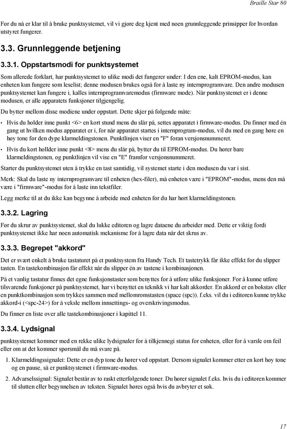 for å laste ny internprogramvare. Den andre modusen punktsystemet kan fungere i, kalles internprogramvaremodus (firmware mode).