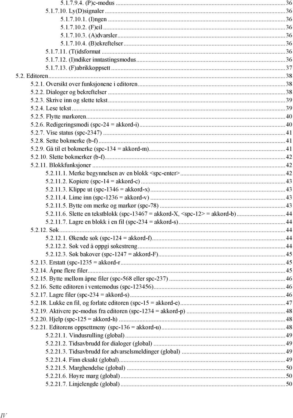 .. 39 5.2.4. Lese tekst... 39 5.2.5. Flytte markøren... 40 5.2.6. Redigeringsmodi (spc-24 = akkord-i)... 40 5.2.7. Vise status (spc-2347)... 41 5.2.8. Sette bokmerke (b-f)... 41 5.2.9. Gå til et bokmerke (spc-134 = akkord-m).