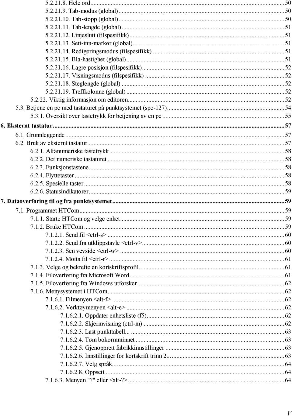 Visningsmodus (filspesifikk)... 52 5.2.21.18. Steglengde (global)... 52 5.2.21.19. Treffkolonne (global)... 52 5.2.22. Viktig informasjon om editoren... 52 5.3.