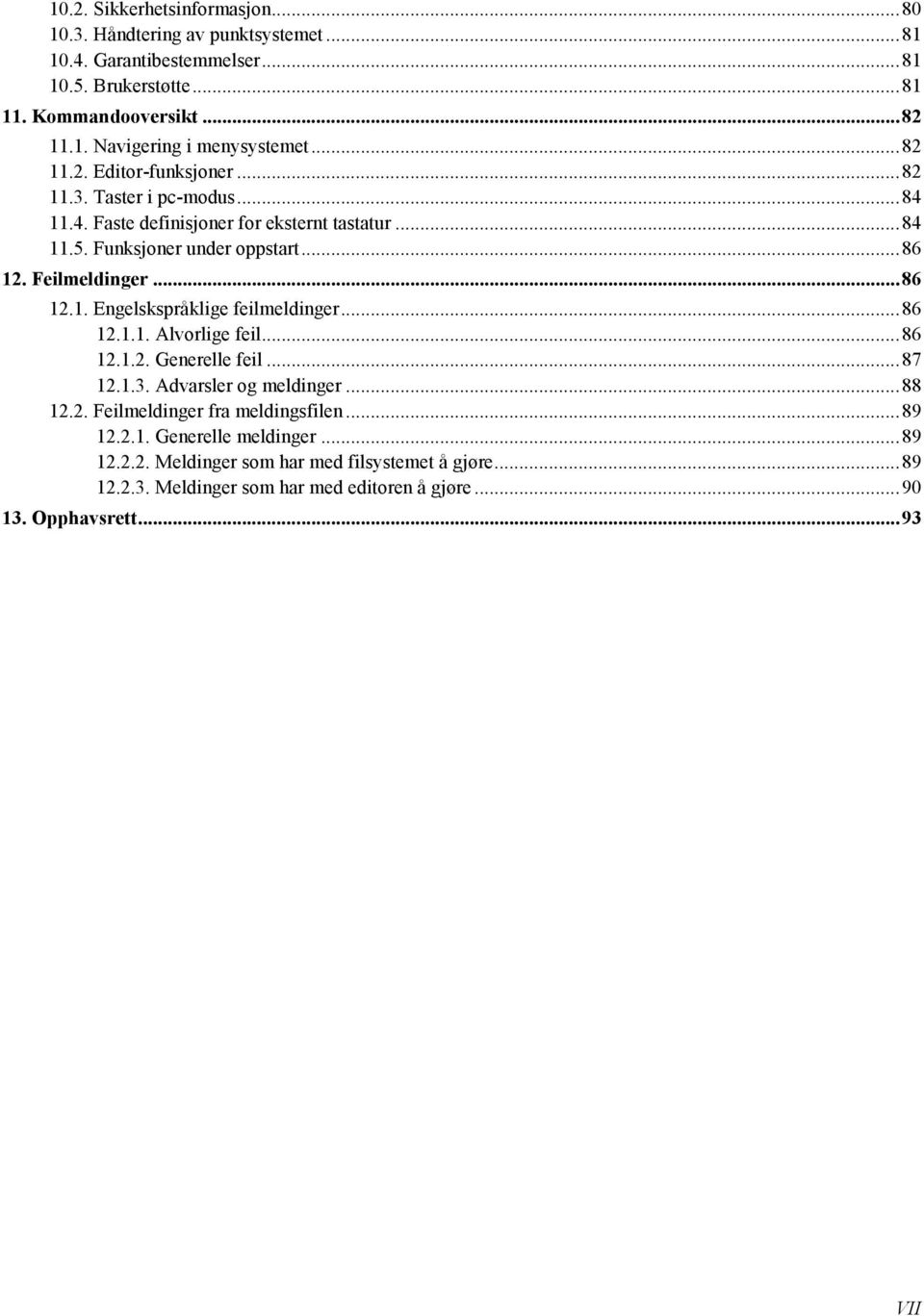 .. 86 12.1. Engelskspråklige feilmeldinger... 86 12.1.1. Alvorlige feil... 86 12.1.2. Generelle feil... 87 12.1.3. Advarsler og meldinger... 88 12.2. Feilmeldinger fra meldingsfilen.