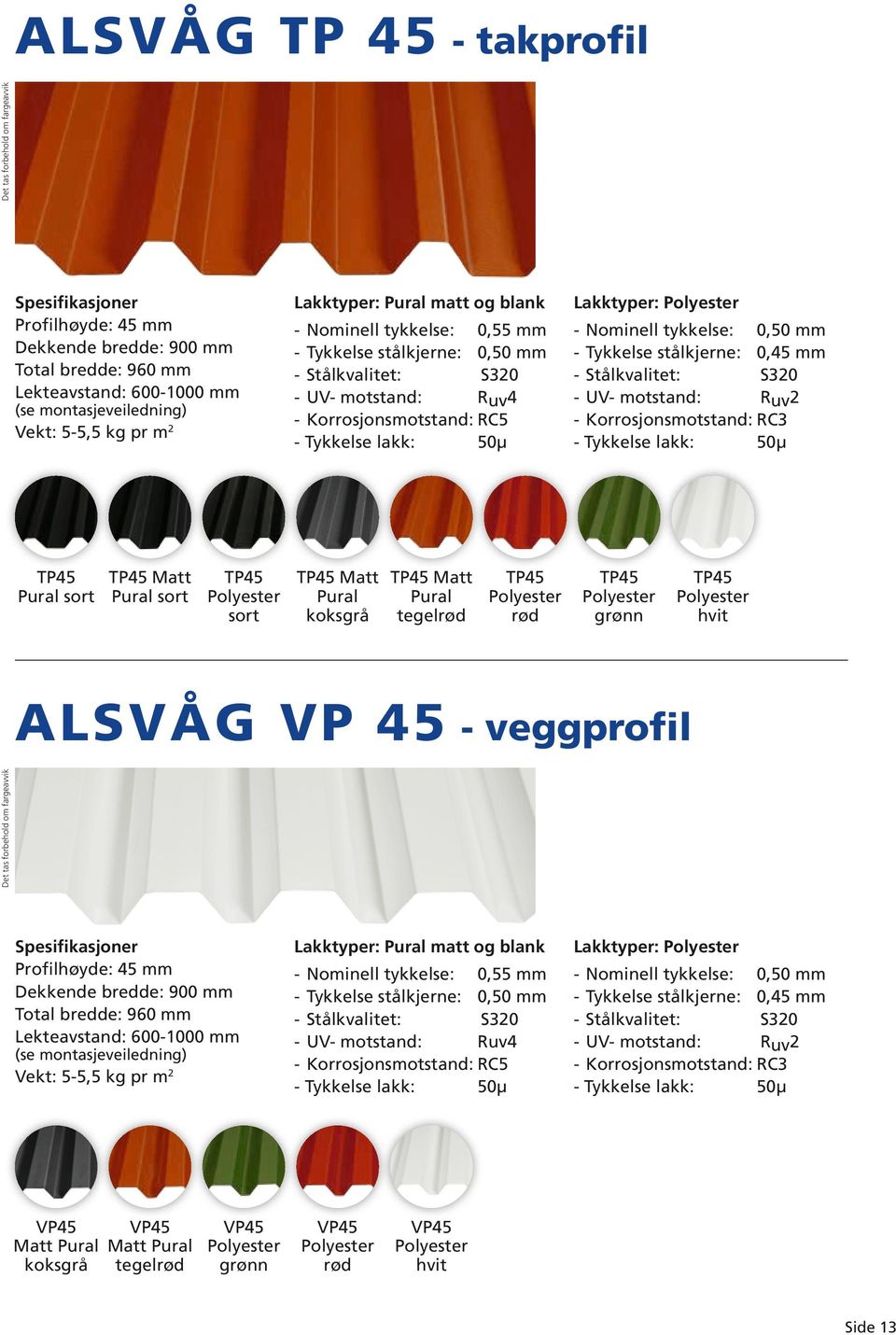 Tykkelse stålkjerne: 0,45 mm - UV- motstand: Ruv2 - Korrosjonsmotstand: RC3 50µ TP45 TP45 Matt TP45 TP45 Matt TP45 Matt TP45 Pural sort Pural sort Pural Pural sort koksgrå tegelrød rød TP45 hvit -