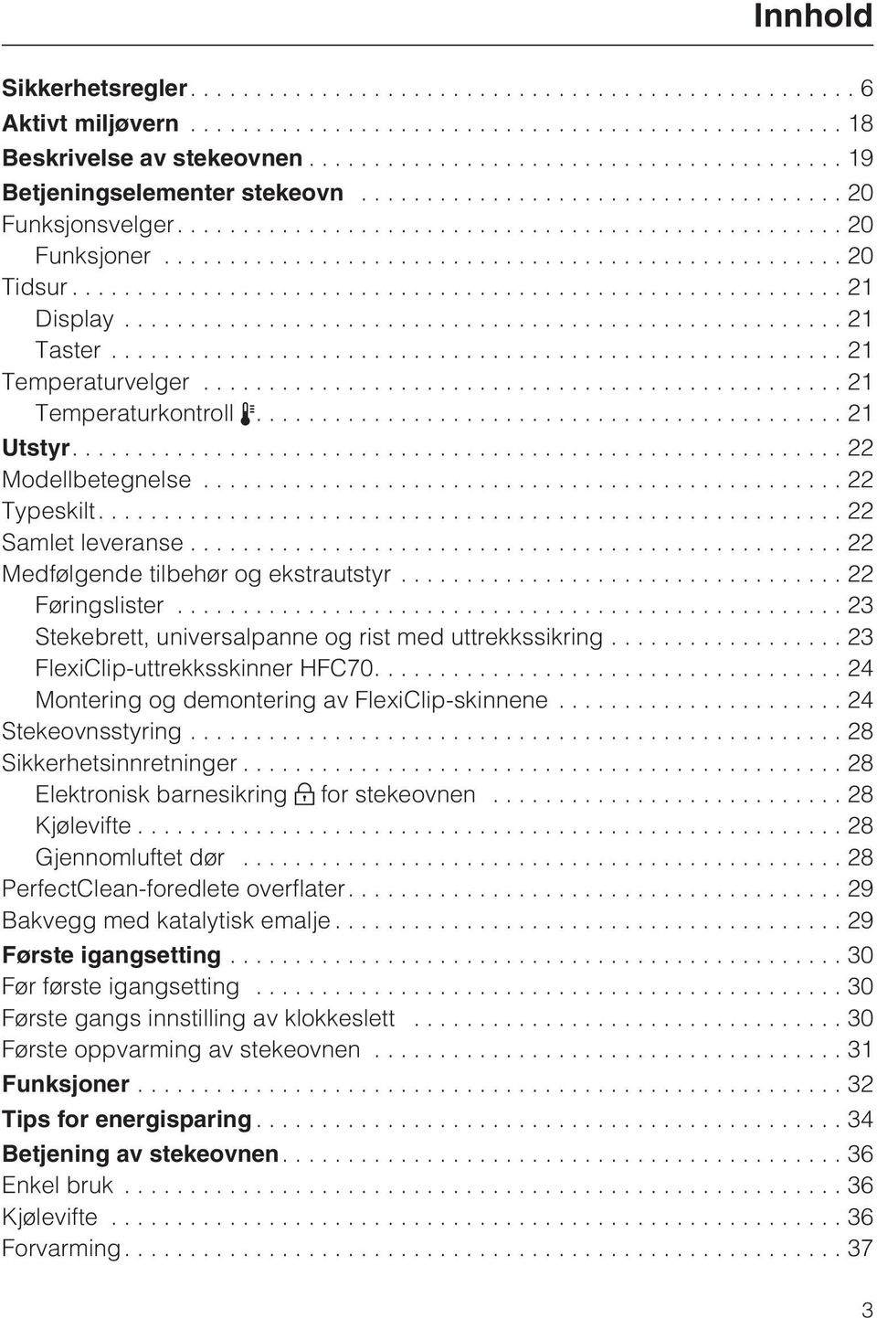 ..23 Stekebrett, universalpanne og rist med uttrekkssikring... 23 FlexiClip-uttrekksskinner HFC70....24 Montering og demontering av FlexiClip-skinnene...24 Stekeovnsstyring...28 Sikkerhetsinnretninger.