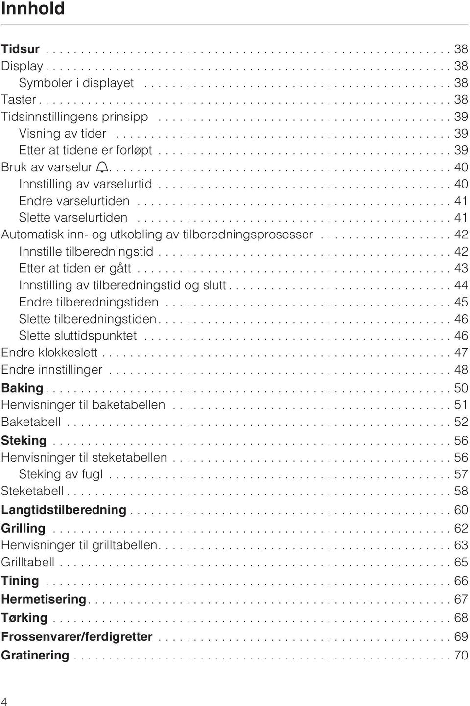 ..42 Etter at tiden er gått...43 Innstilling av tilberedningstid og slutt...44 Endre tilberedningstiden...45 Slette tilberedningstiden...46 Slette sluttidspunktet...46 Endre klokkeslett.