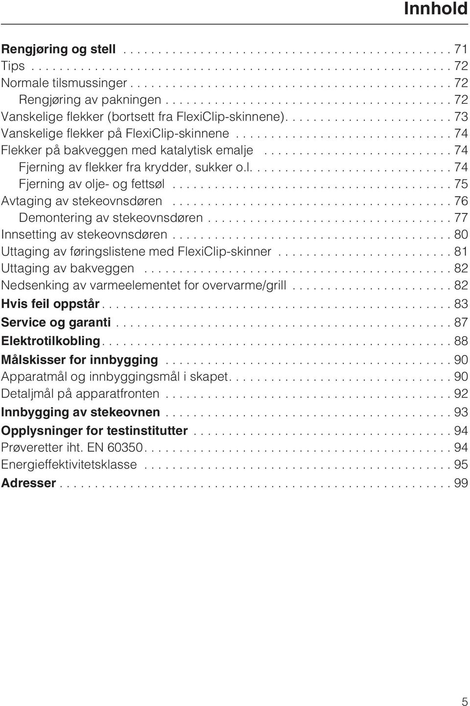 ..77 Innsetting av stekeovnsdøren...80 Uttaging av føringslistene med FlexiClip-skinner...81 Uttaging av bakveggen...82 Nedsenking av varmeelementet for overvarme/grill...82 Hvis feil oppstår.