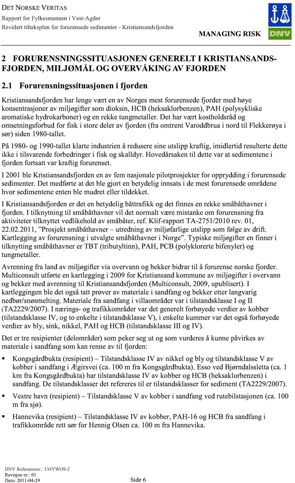 (polysykliske aromatiske hydrokarboner) og en rekke tungmetaller.