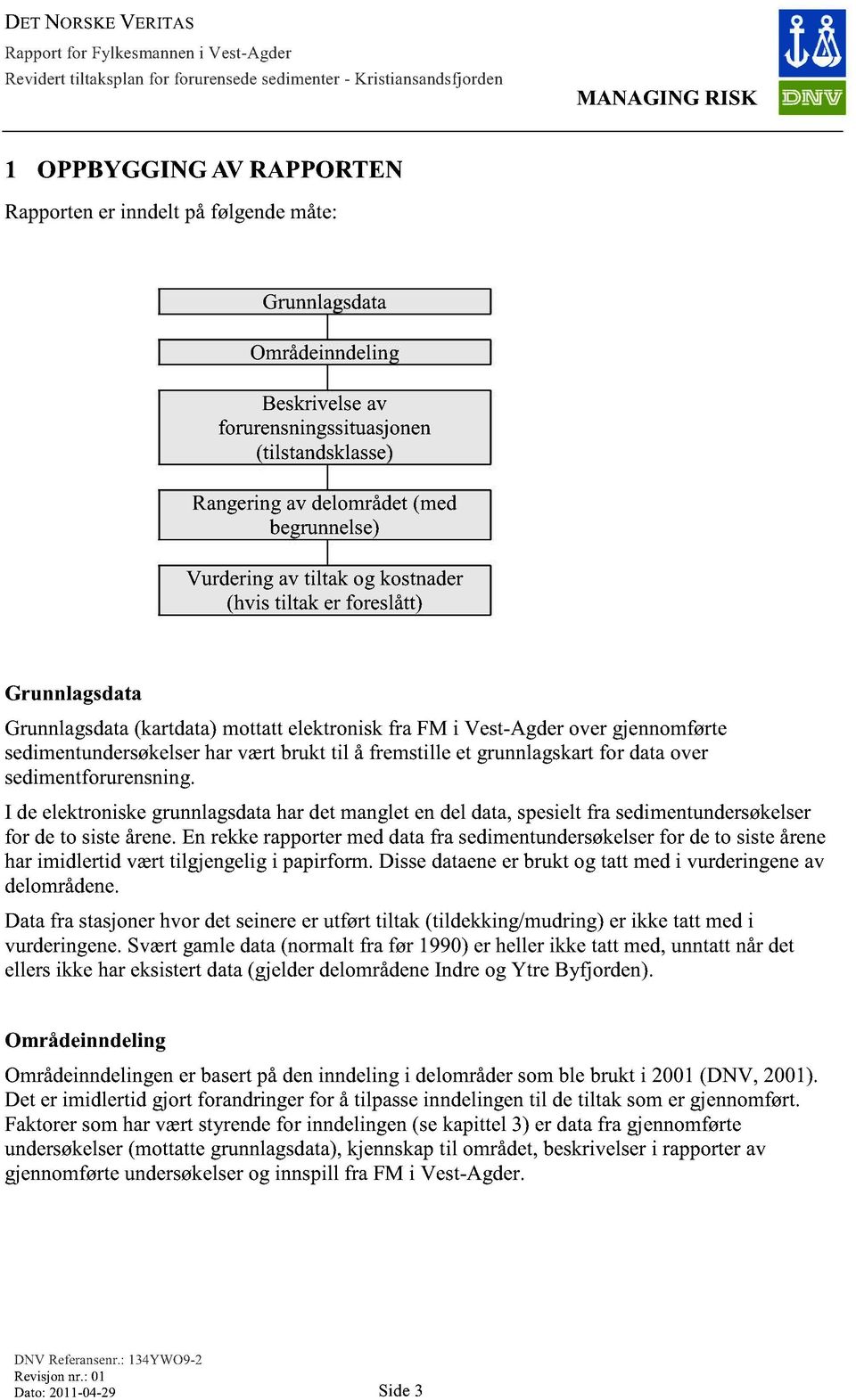 fremstille et grunnlagskart for data over sedimentforurensning. I de elektroniske grunnlagsdata har det manglet en del data, spesielt fra sedimentundersøkelser for de to siste årene.