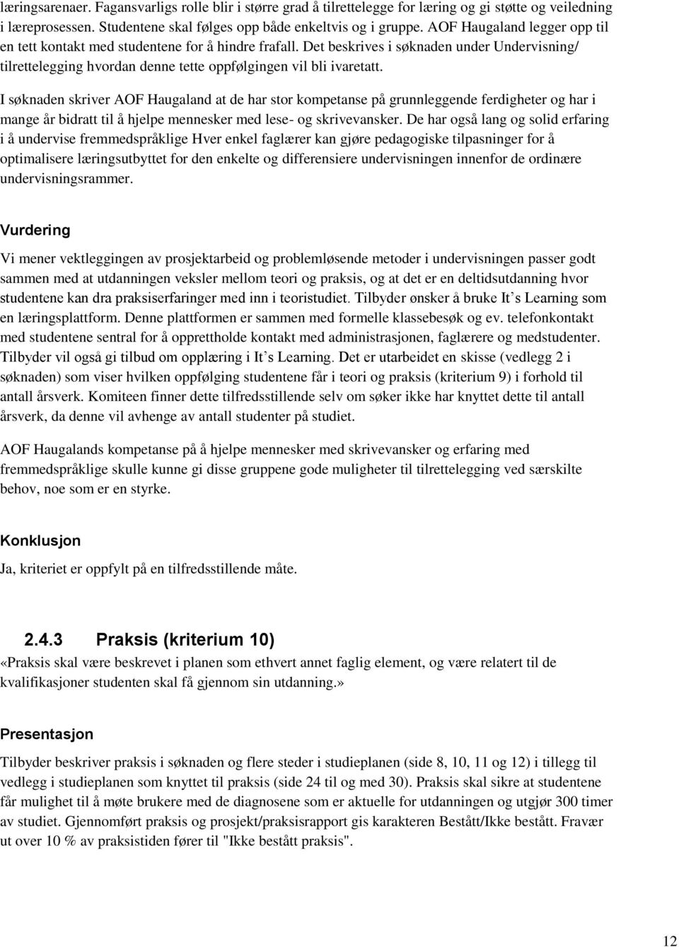 I søknaden skriver AOF Haugaland at de har stor kompetanse på grunnleggende ferdigheter og har i mange år bidratt til å hjelpe mennesker med lese- og skrivevansker.