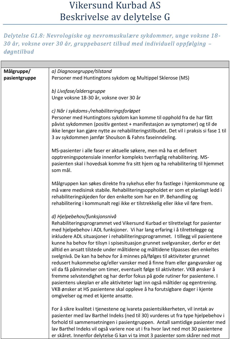 Personer med Huntingtons sykdom og Multippel Sklerose (MS) b) Livsfase/aldersgruppe Unge voksne 18-30 år, voksne over 30 år c) Når i sykdoms-/rehabiliteringsforløpet Personer med Huntingtons sykdom