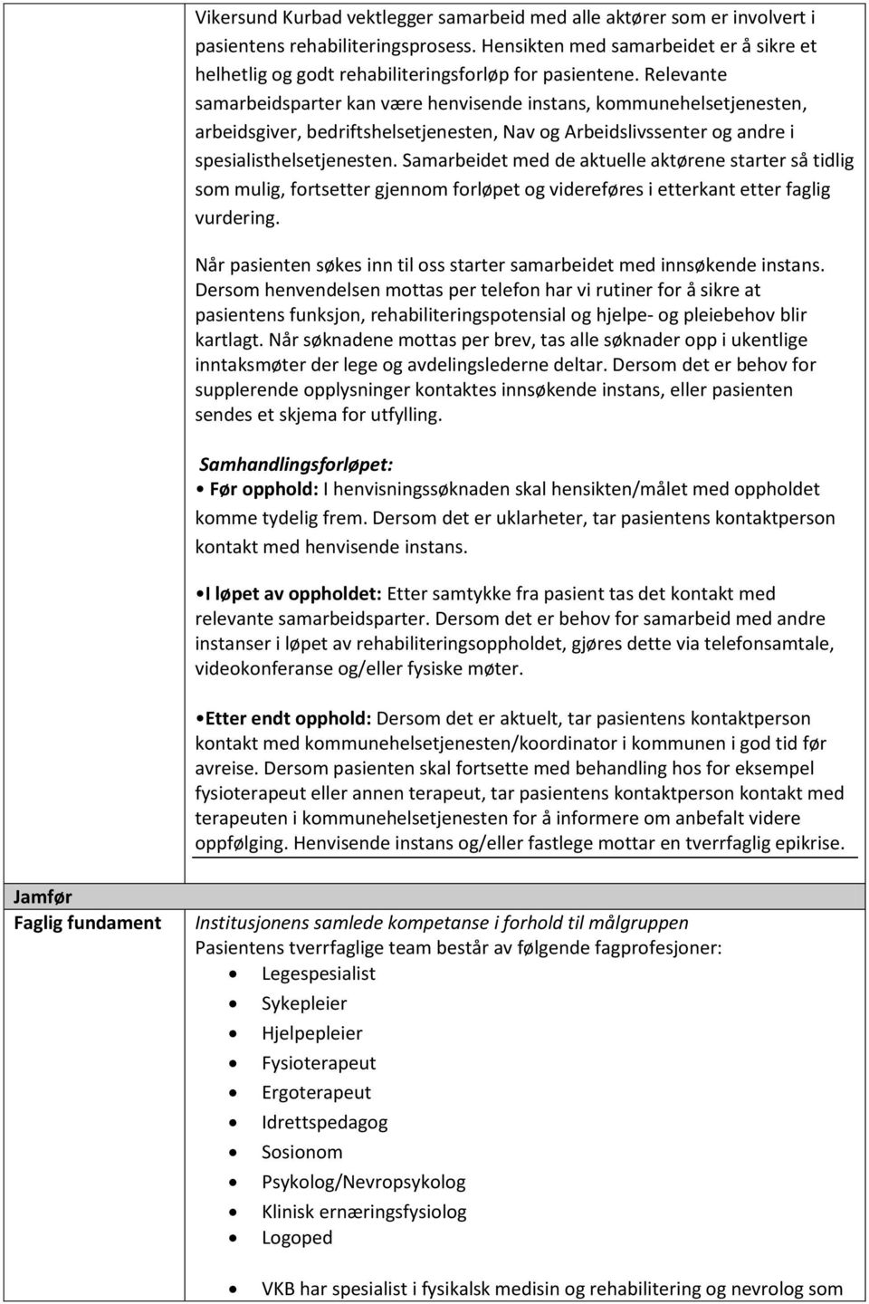 Relevante samarbeidsparter kan være henvisende instans, kommunehelsetjenesten, arbeidsgiver, bedriftshelsetjenesten, Nav og Arbeidslivssenter og andre i spesialisthelsetjenesten.