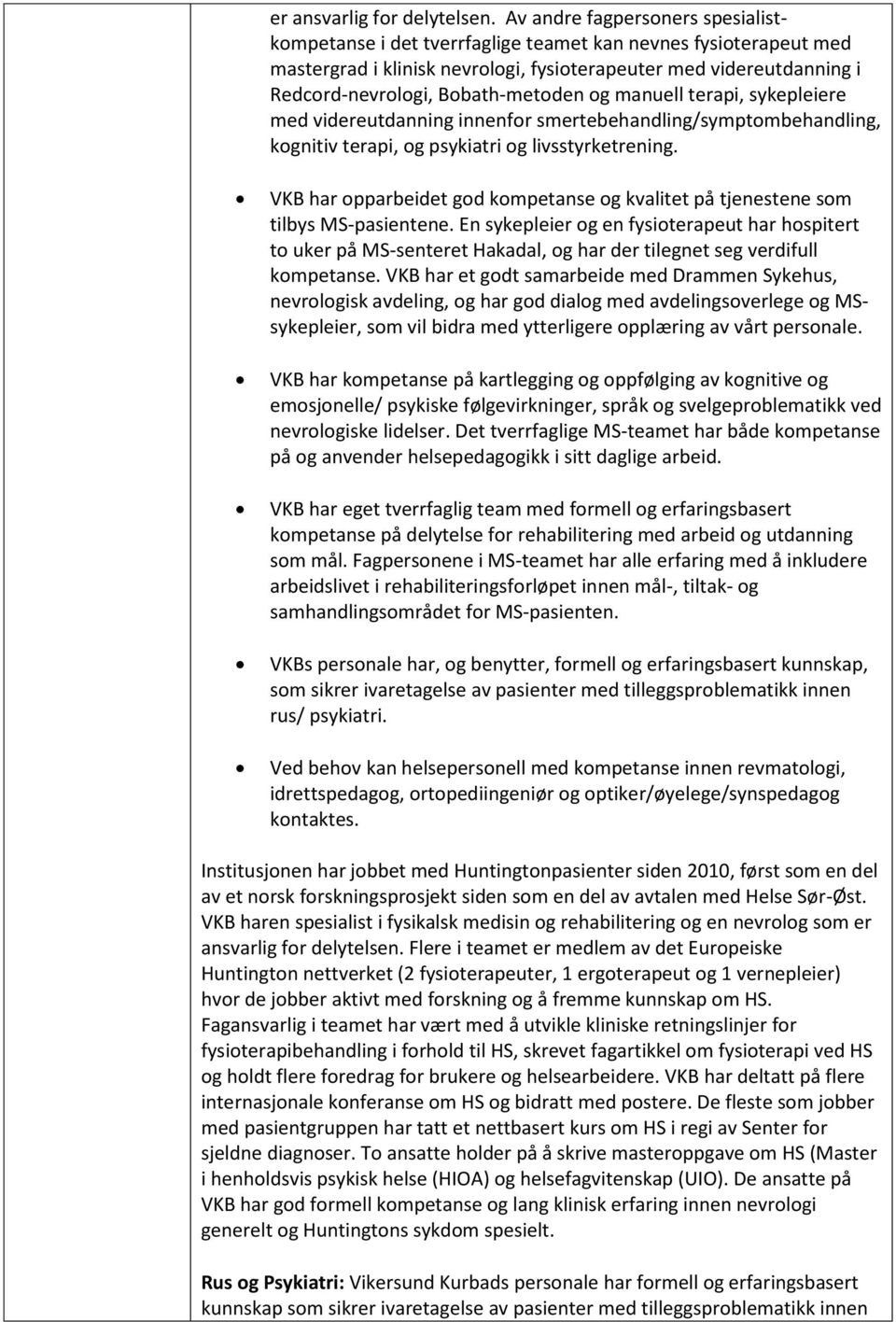 Bobath-metoden og manuell terapi, sykepleiere med videreutdanning innenfor smertebehandling/symptombehandling, kognitiv terapi, og psykiatri og livsstyrketrening.