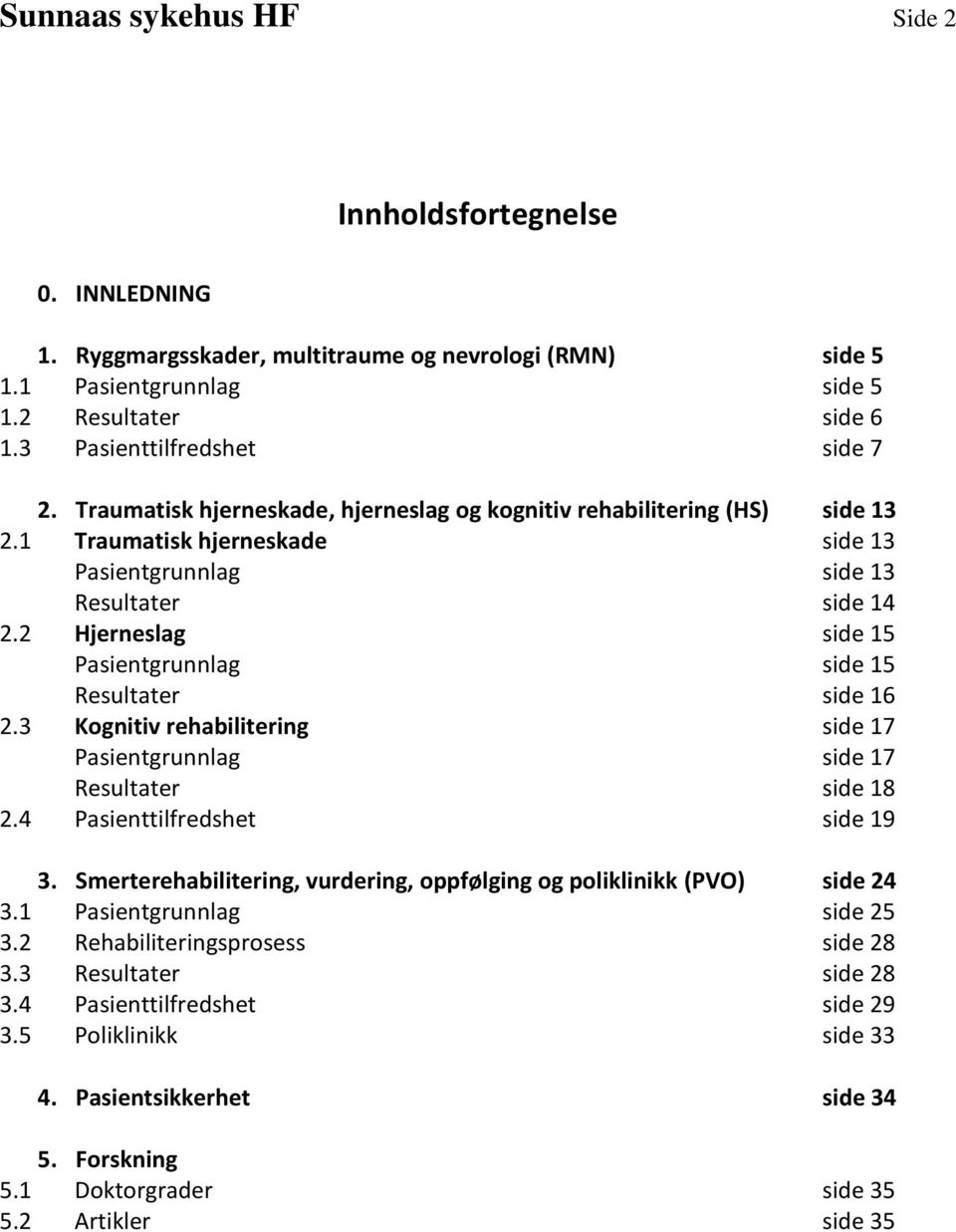 2 Hjerneslag side 15 Pasientgrunnlag side 15 Resultater side 16 2.3 Kognitiv rehabilitering side 17 Pasientgrunnlag side 17 Resultater side 18 2.4 Pasienttilfredshet side 19 3.