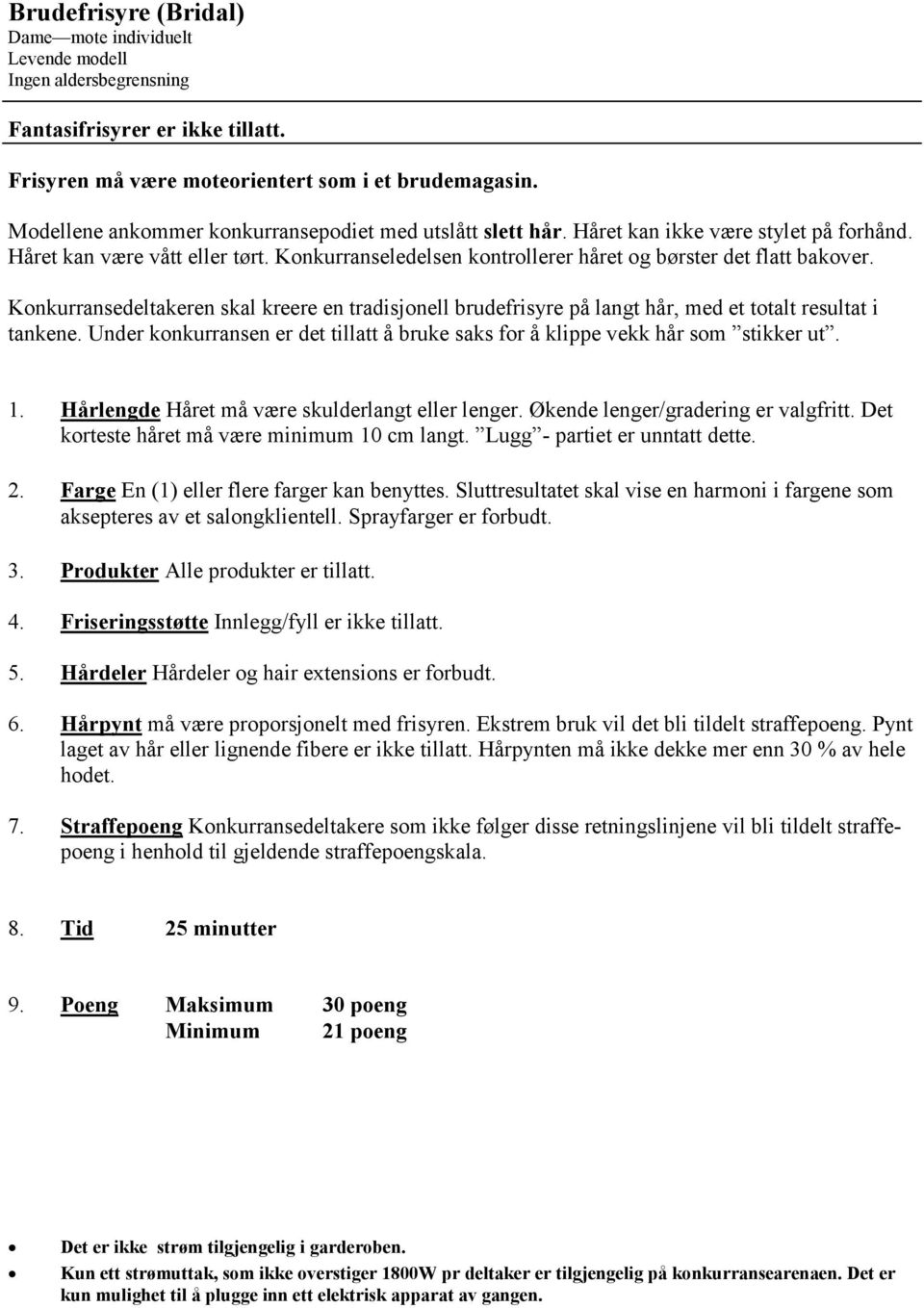 Konkurransedeltakeren skal kreere en tradisjonell brudefrisyre på langt hår, med et totalt resultat i tankene. Under konkurransen er det tillatt å bruke saks for å klippe vekk hår som stikker ut. 1.