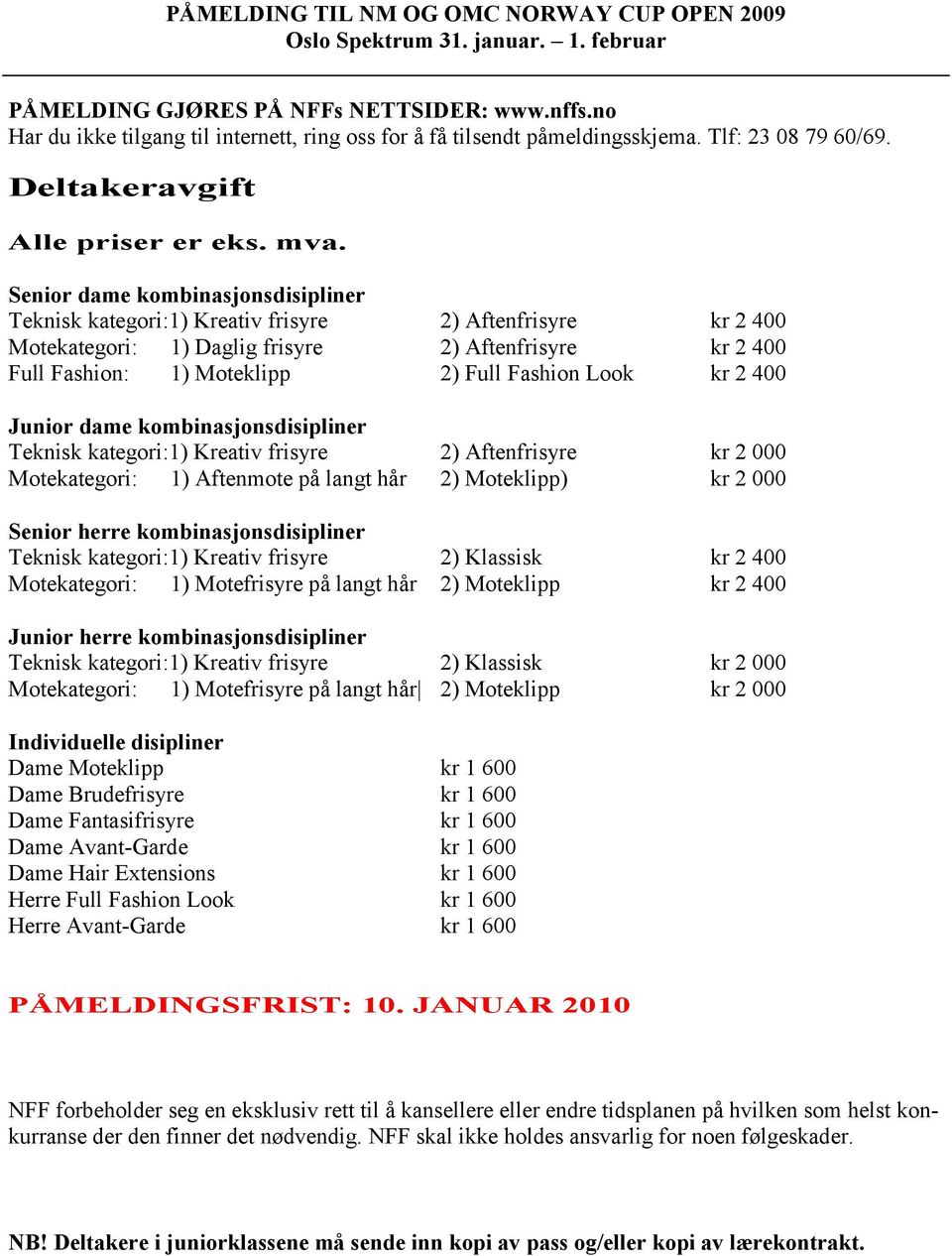 Senior dame kombinasjonsdisipliner Teknisk kategori:1) Kreativ frisyre 2) Aftenfrisyre kr 2 400 Motekategori: 1) Daglig frisyre 2) Aftenfrisyre kr 2 400 Full Fashion: 1) Moteklipp 2) Full Fashion