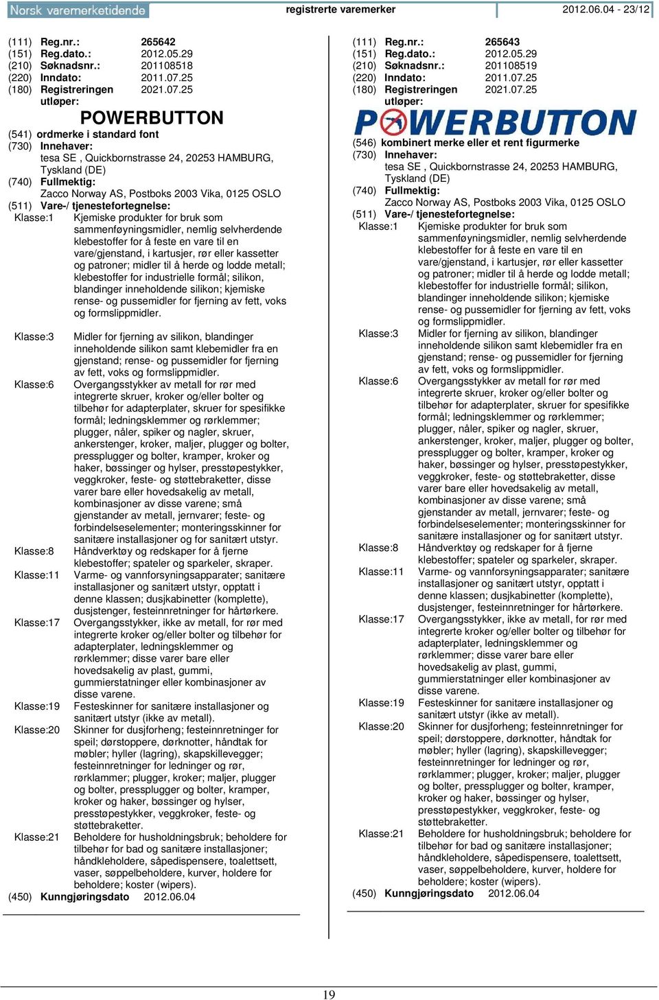 25 POWERBUTTON (541) ordmerke i standard font tesa SE, Quickbornstrasse 24, 20253 HAMBURG, Tyskland (DE) Zacco Norway AS, Postboks 2003 Vika, 0125 OSLO Klasse:1 Kjemiske produkter for bruk som