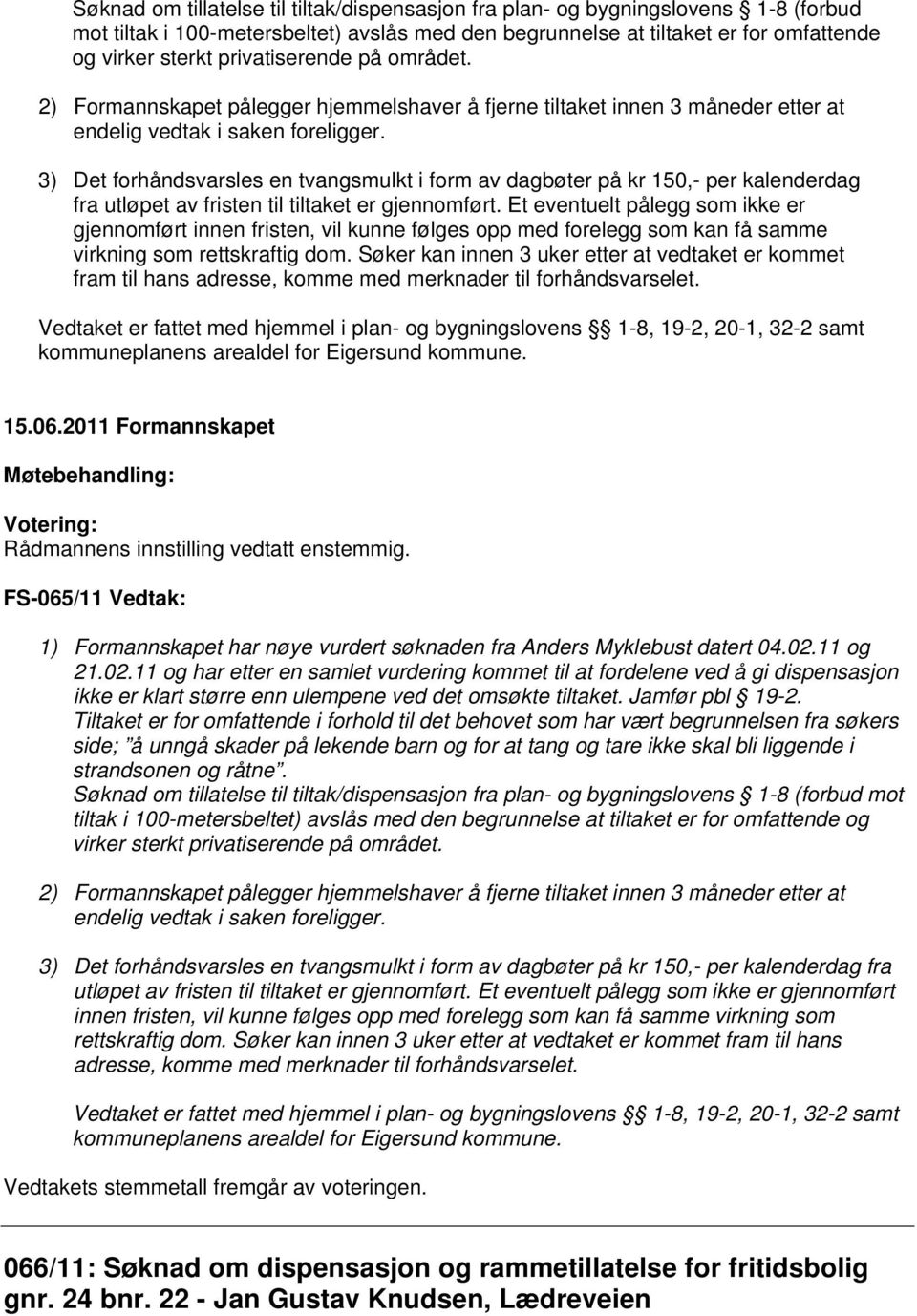 3) Det forhåndsvarsles en tvangsmulkt i form av dagbøter på kr 150,- per kalenderdag fra utløpet av fristen til tiltaket er gjennomført.