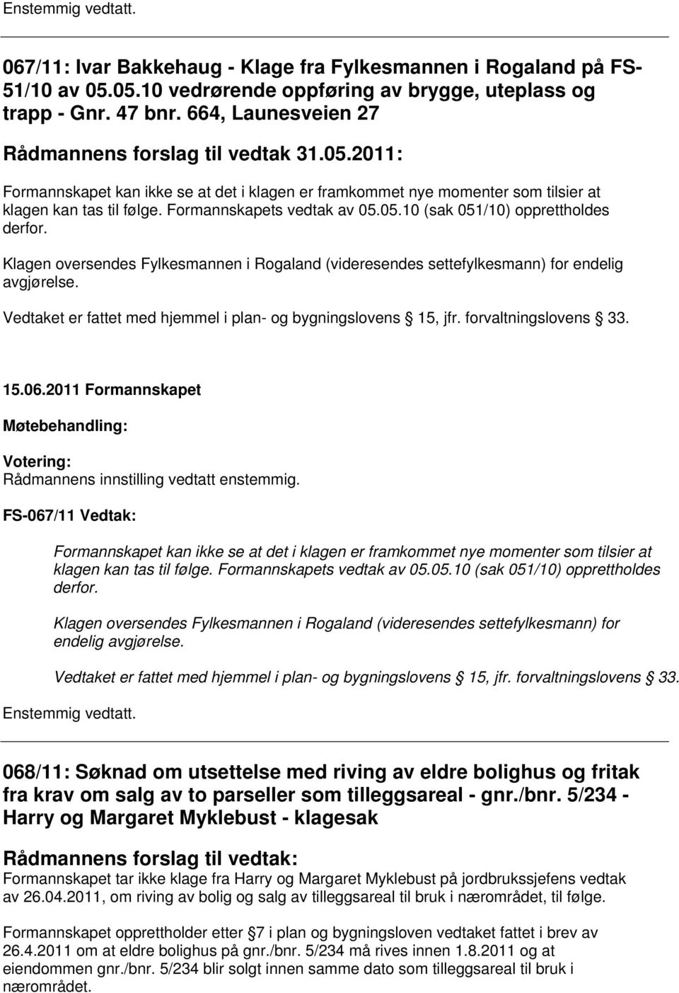 05.10 (sak 051/10) opprettholdes derfor. Klagen oversendes Fylkesmannen i Rogaland (videresendes settefylkesmann) for endelig avgjørelse.