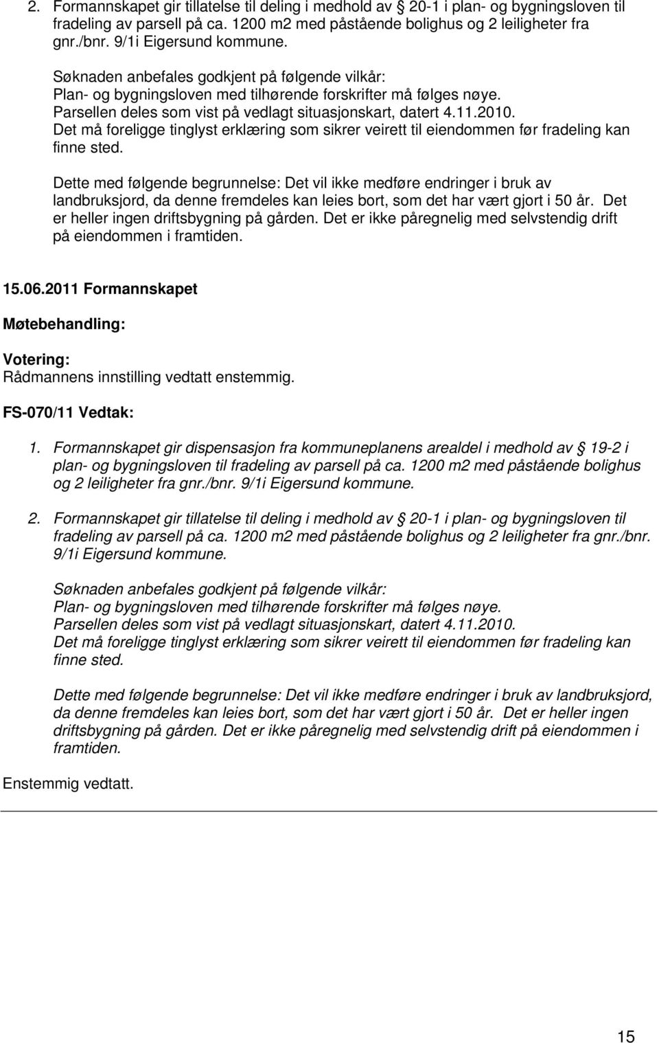 11.2010. Det må foreligge tinglyst erklæring som sikrer veirett til eiendommen før fradeling kan finne sted.