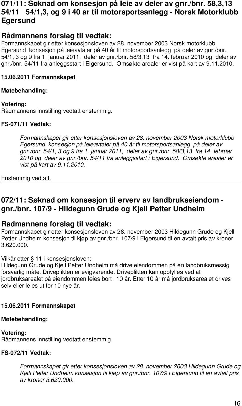 november 2003 Norsk motorklubb Egersund konsesjon på leieavtaler på 40 år til motorsportsanlegg på deler av gnr./bnr. 54/1, 3 og 9 fra 1. januar 2011, deler av gnr./bnr. 58/3,13 fra 14.
