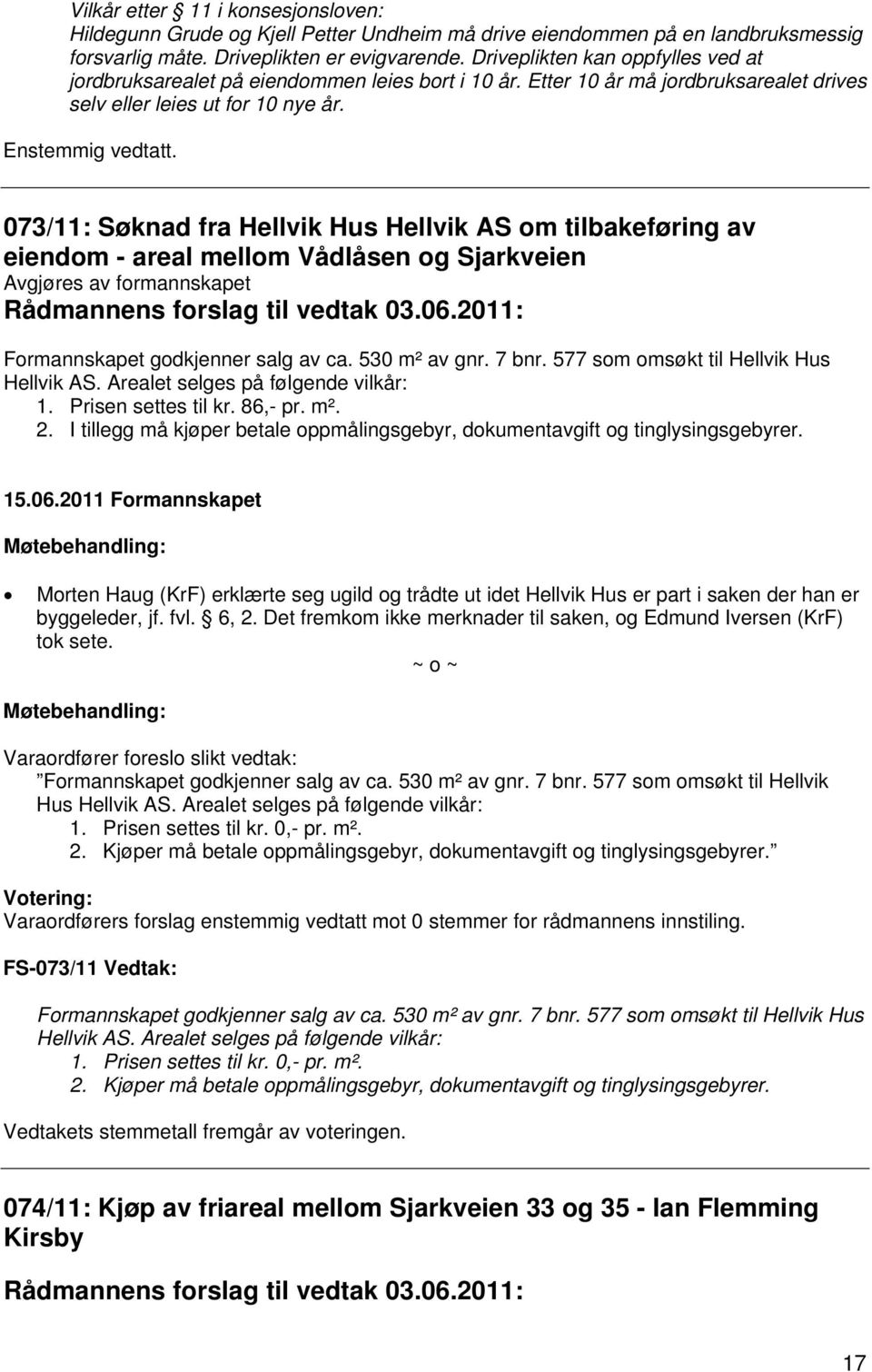 073/11: Søknad fra Hellvik Hus Hellvik AS om tilbakeføring av eiendom - areal mellom Vådlåsen og Sjarkveien Avgjøres av formannskapet Rådmannens forslag til vedtak 03.06.