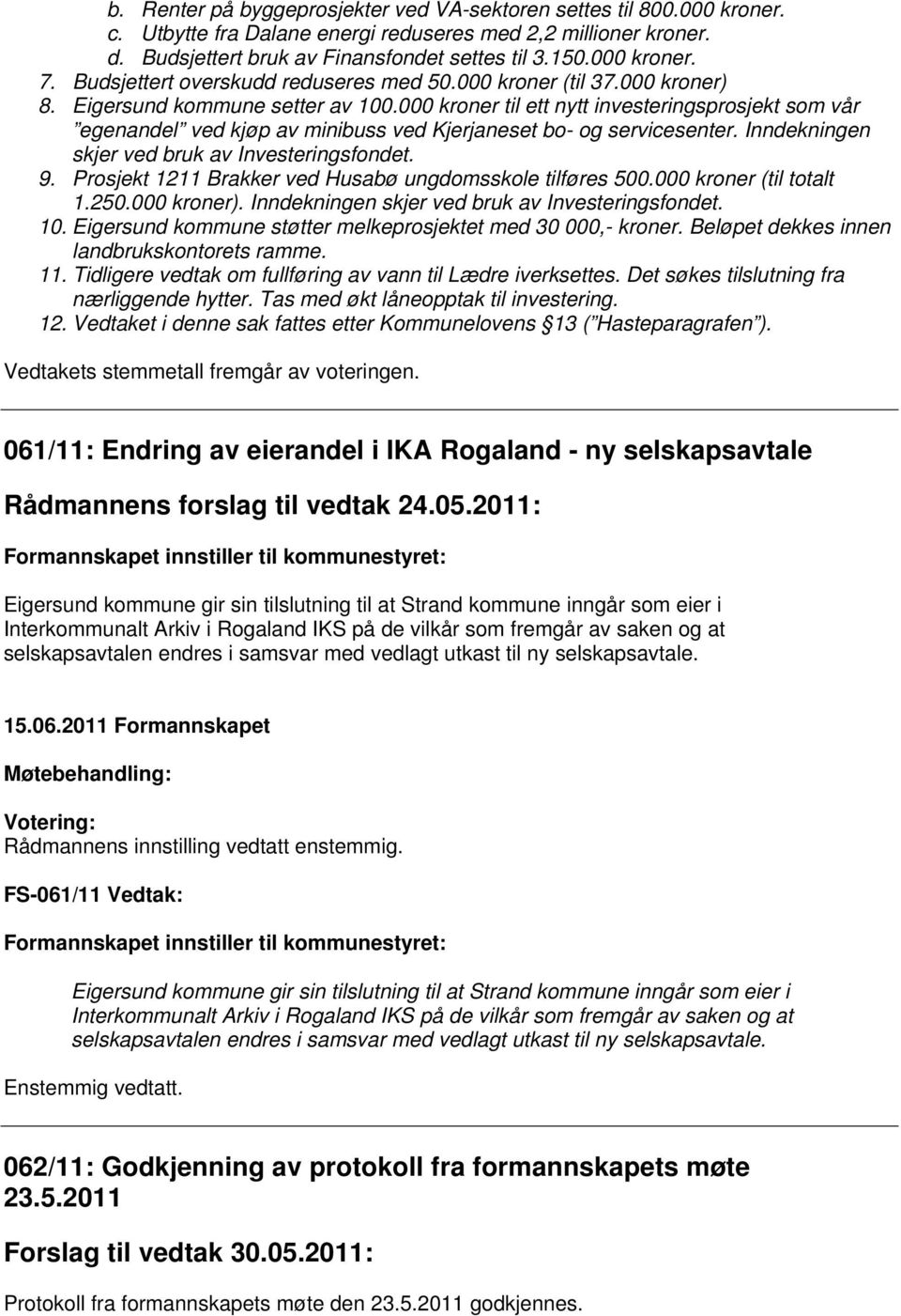 000 kroner til ett nytt investeringsprosjekt som vår egenandel ved kjøp av minibuss ved Kjerjaneset bo- og servicesenter. Inndekningen skjer ved bruk av Investeringsfondet. 9.