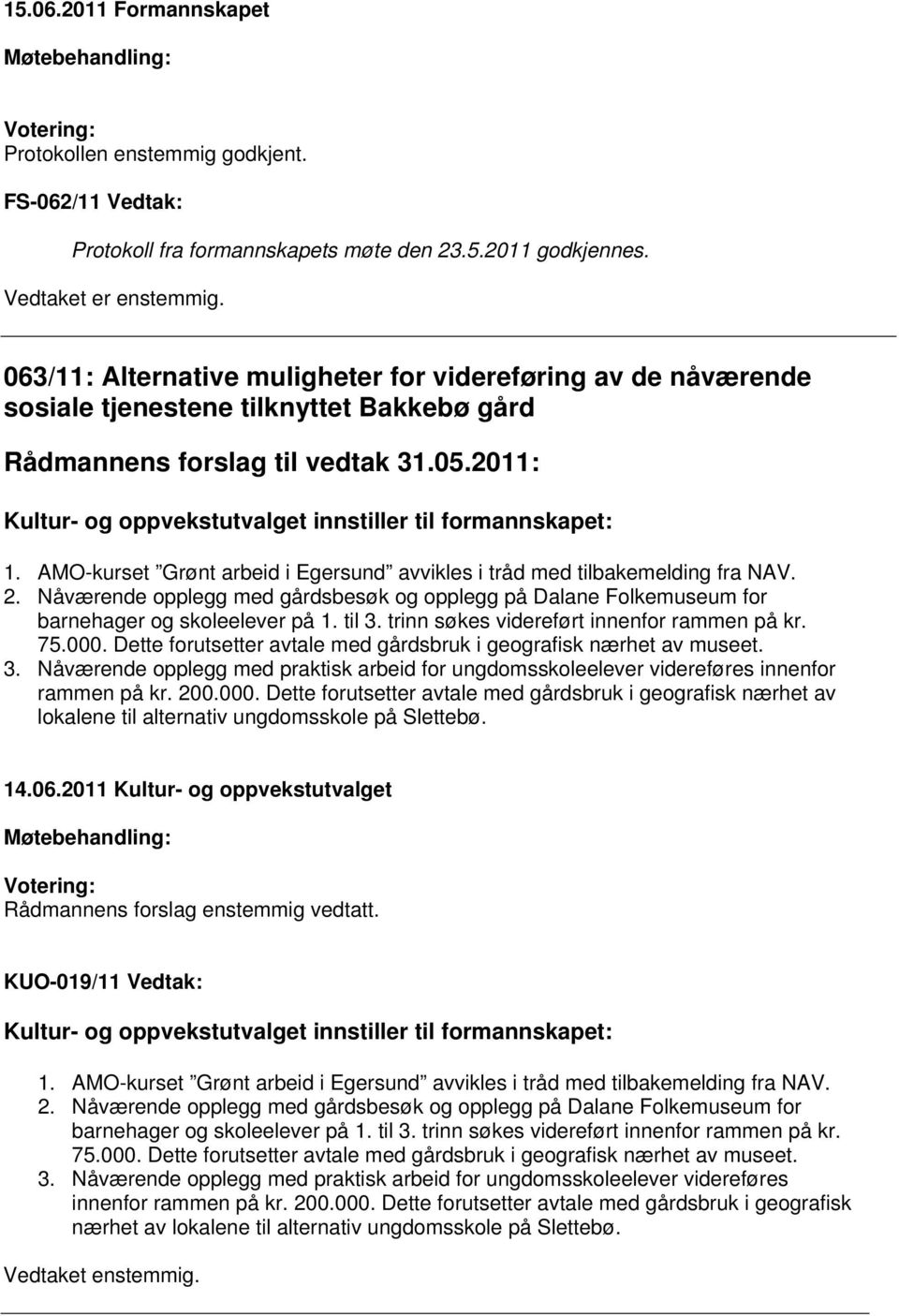 2011: Kultur- og oppvekstutvalget innstiller til formannskapet: 1. AMO-kurset Grønt arbeid i Egersund avvikles i tråd med tilbakemelding fra NAV. 2.