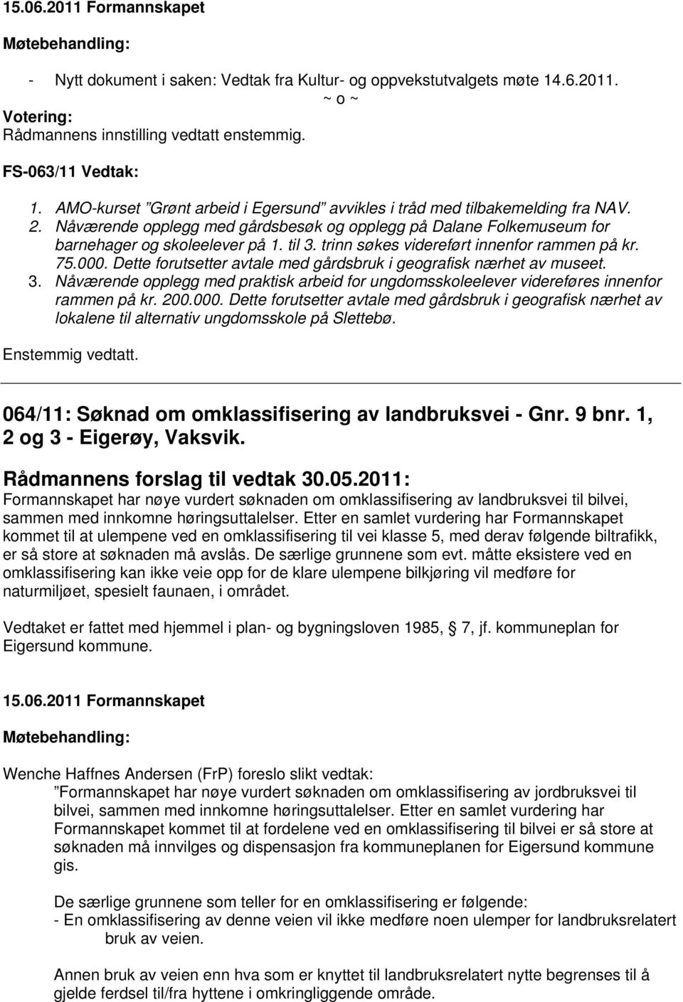 trinn søkes videreført innenfor rammen på kr. 75.000. Dette forutsetter avtale med gårdsbruk i geografisk nærhet av museet. 3.