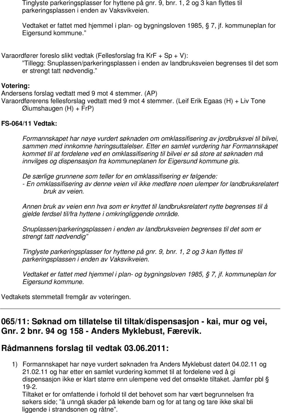 Varaordfører foreslo slikt vedtak (Fellesforslag fra KrF + Sp + V): Tillegg: Snuplassen/parkeringsplassen i enden av landbruksveien begrenses til det som er strengt tatt nødvendig.