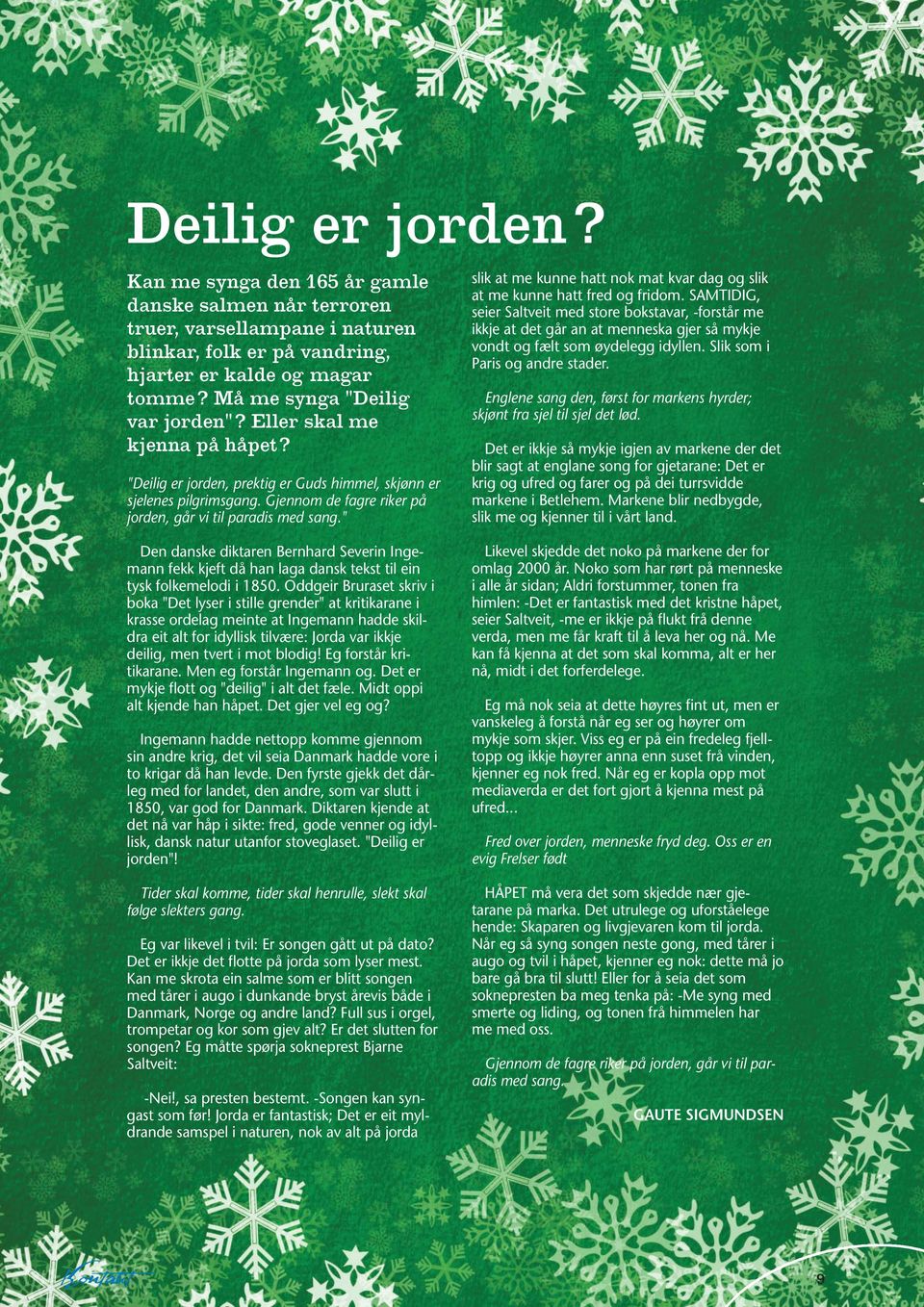 Gjennom de fagre riker på jorden, går vi til paradis med sang." Den danske diktaren Bernhard Severin Ingemann fekk kjeft då han laga dansk tekst til ein tysk folkemelodi i 1850.