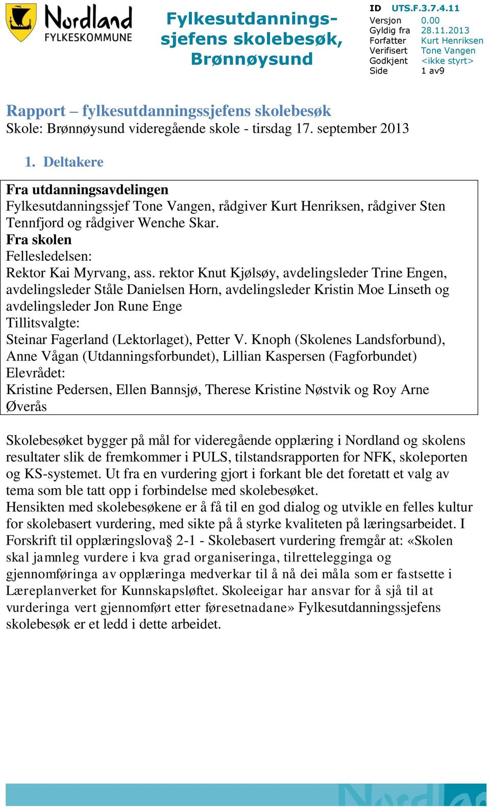 september 2013 1. Deltakere Fra utdanningsavdelingen Fylkesutdanningssjef Tone Vangen, rådgiver Kurt Henriksen, rådgiver Sten Tennfjord og rådgiver Wenche Skar.