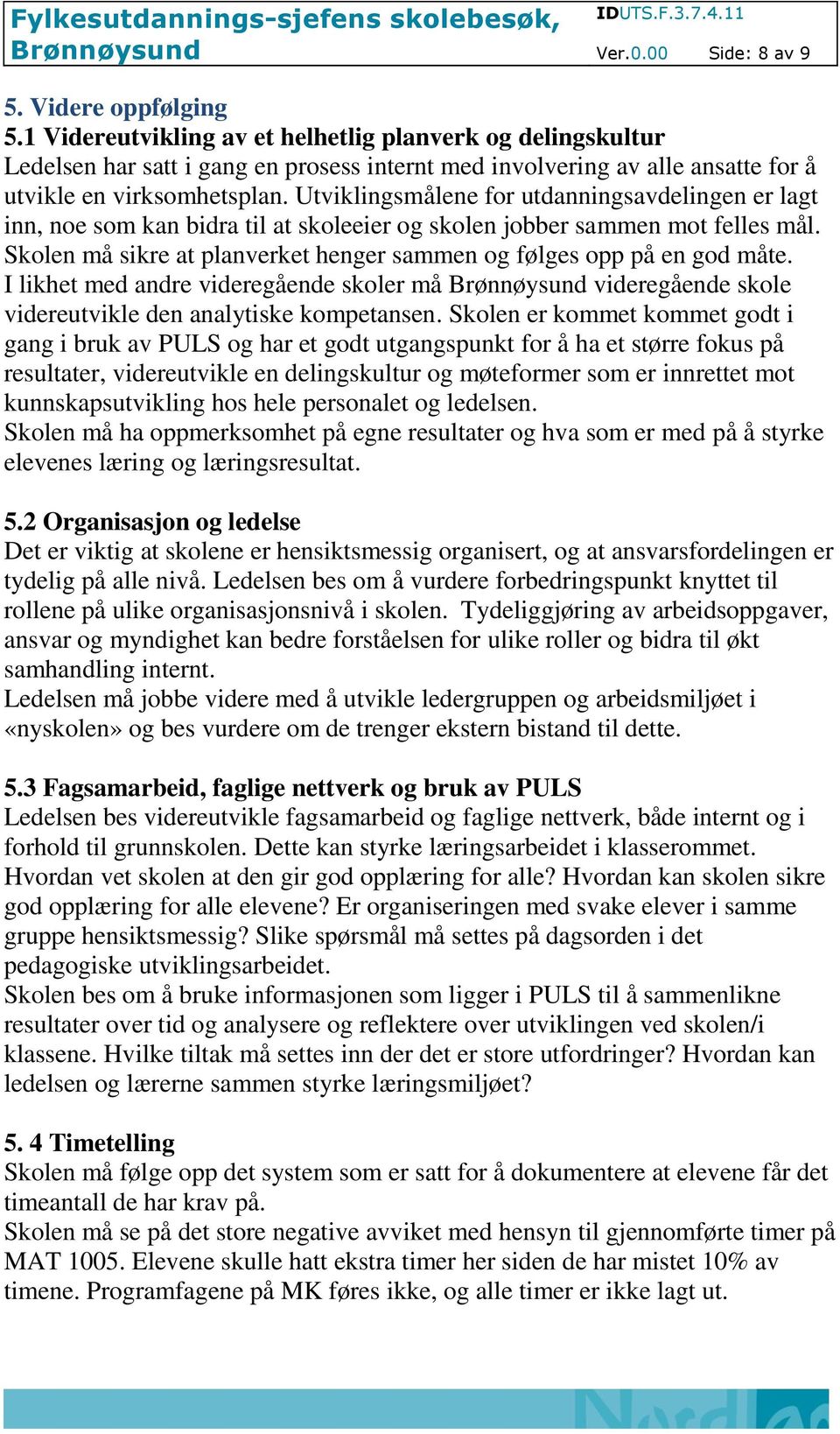 Utviklingsmålene for utdanningsavdelingen er lagt inn, noe som kan bidra til at skoleeier og skolen jobber sammen mot felles mål.