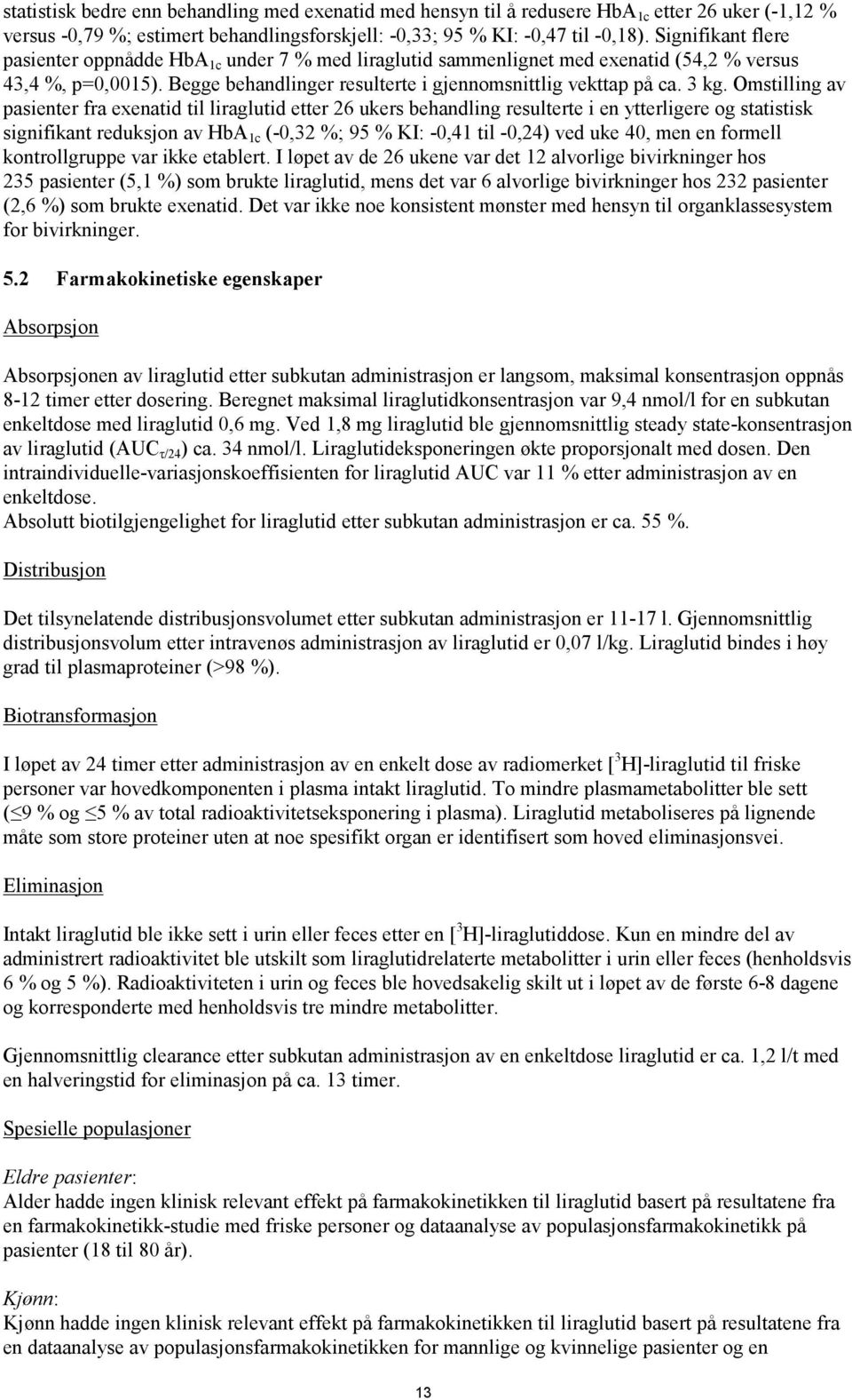 Omstilling av pasienter fra exenatid til liraglutid etter 26 ukers behandling resulterte i en ytterligere og statistisk signifikant reduksjon av HbA 1c (-0,32 %; 95 % KI: -0,41 til -0,24) ved uke 40,