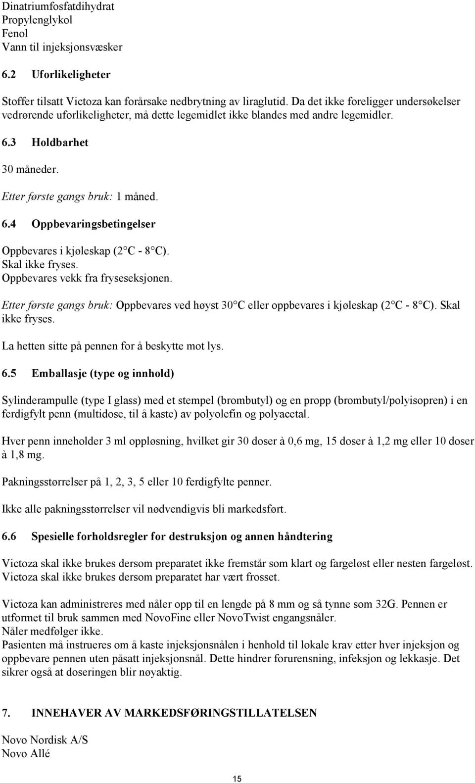 Skal ikke fryses. Oppbevares vekk fra fryseseksjonen. Etter første gangs bruk: Oppbevares ved høyst 30 C eller oppbevares i kjøleskap (2 C - 8 C). Skal ikke fryses.