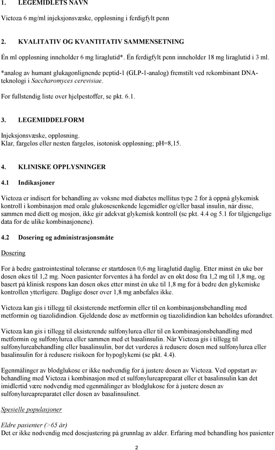 For fullstendig liste over hjelpestoffer, se pkt. 6.1. 3. LEGEMIDDELFORM Injeksjonsvæske, oppløsning. Klar, fargeløs eller nesten fargeløs, isotonisk oppløsning; ph=8,15. 4. KLINISKE OPPLYSNINGER 4.