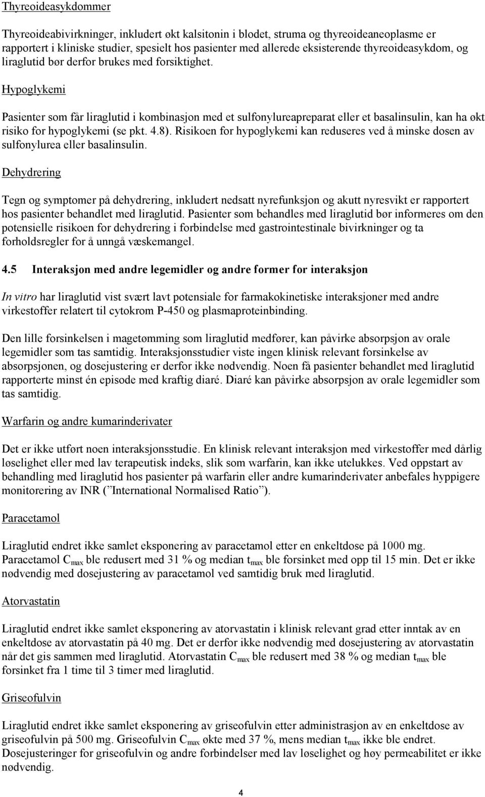 Hypoglykemi Pasienter som får liraglutid i kombinasjon med et sulfonylureapreparat eller et basalinsulin, kan ha økt risiko for hypoglykemi (se pkt. 4.8).