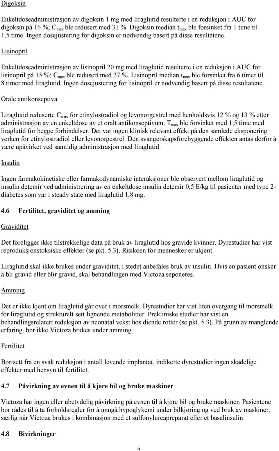 Lisinopril Enkeltdoseadministrasjon av lisinopril 20 mg med liraglutid resulterte i en reduksjon i AUC for lisinopril på 15 %; C max ble redusert med 27 %.