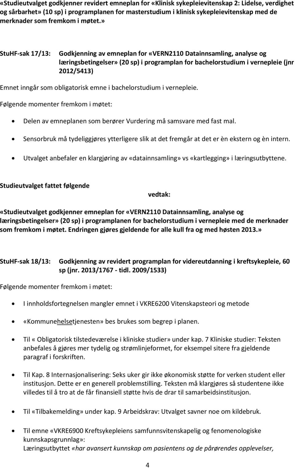 » StuHF-sak 17/13: Godkjenning av emneplan for «VERN2110 Datainnsamling, analyse og læringsbetingelser» (20 sp) i programplan for bachelorstudium i vernepleie (jnr 2012/5413) Emnet inngår som