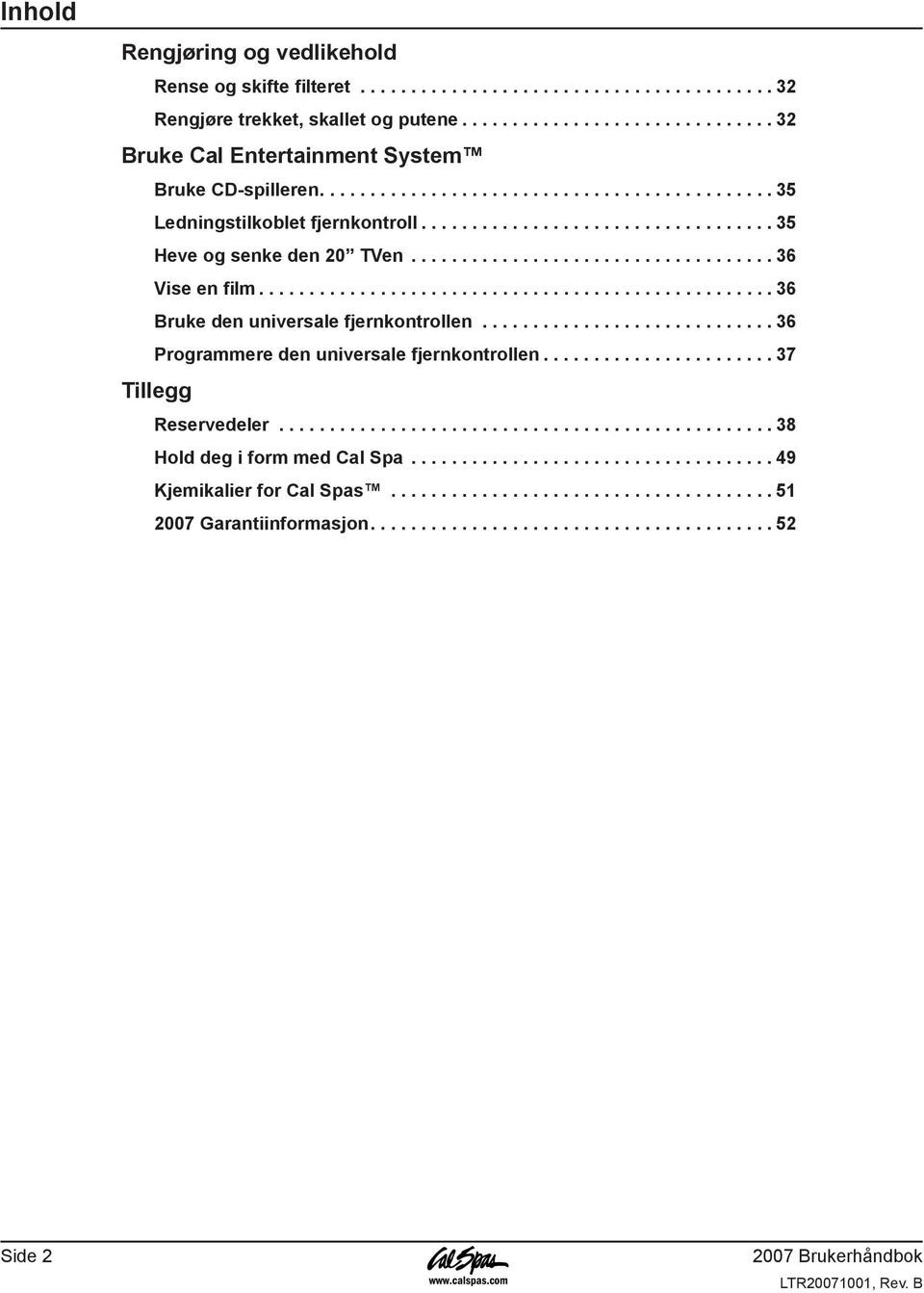 ................................................. 36 Bruke den universale fjernkontrollen............................ 36 Programmere den universale fjernkontrollen...................... 37 Tillegg Reservedeler.