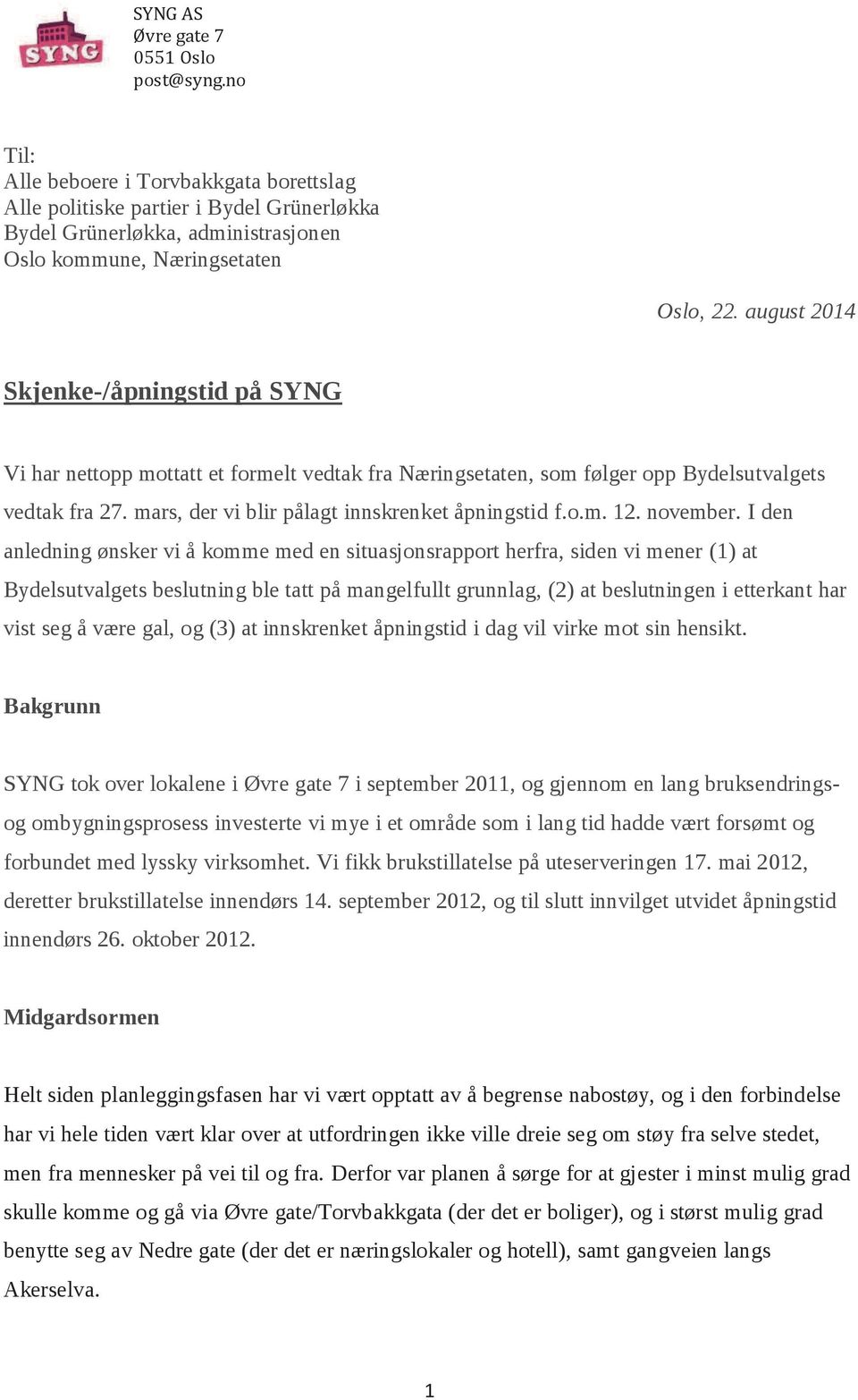 august 2014 Skjenke-/åpningstid på SYNG Vi har nettopp mottatt et formelt vedtak fra Næringsetaten, som følger opp Bydelsutvalgets vedtak fra 27. mars, der vi blir pålagt innskrenket åpningstid f.o.m. 12.